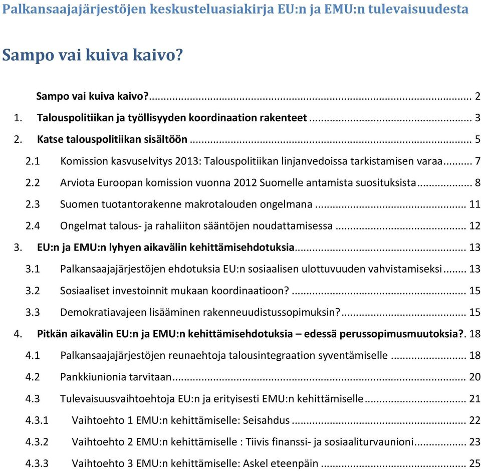 2 Arviota Euroopan komission vuonna 2012 Suomelle antamista suosituksista... 8 2.3 Suomen tuotantorakenne makrotalouden ongelmana... 11 2.4 Ongelmat talous ja rahaliiton sääntöjen noudattamisessa.