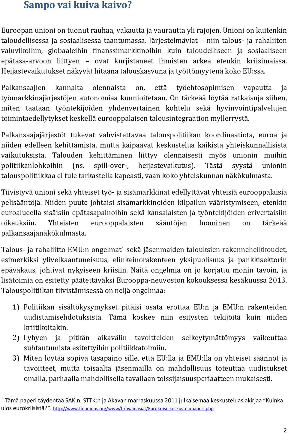 kriisimaissa. Heijastevaikutukset näkyvät hitaana talouskasvuna ja työttömyytenä koko EU:ssa.