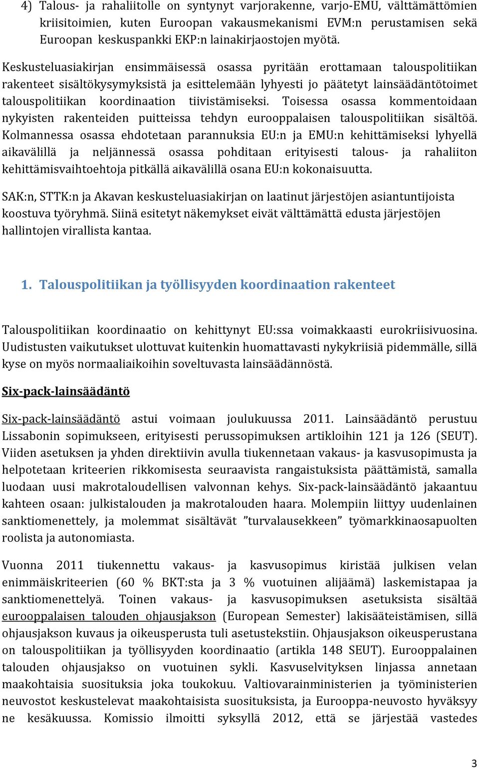 Keskusteluasiakirjan ensimmäisessä osassa pyritään erottamaan talouspolitiikan rakenteet sisältökysymyksistä ja esittelemään lyhyesti jo päätetyt lainsäädäntötoimet talouspolitiikan koordinaation