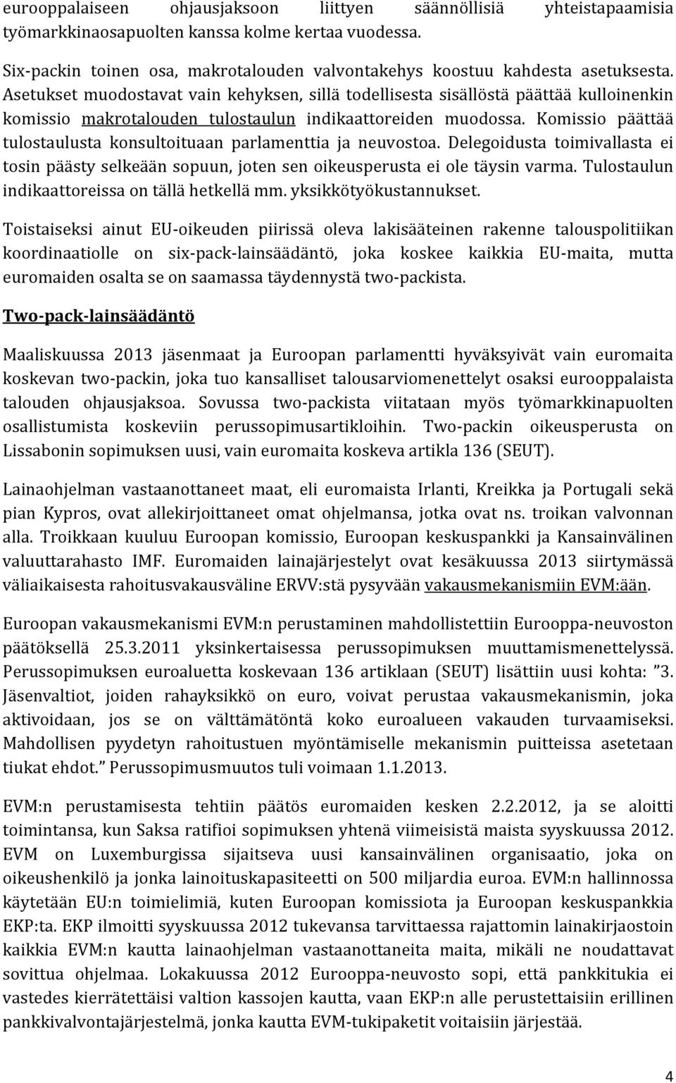 Asetukset muodostavat vain kehyksen, sillä todellisesta sisällöstä päättää kulloinenkin komissio makrotalouden tulostaulun indikaattoreiden muodossa.