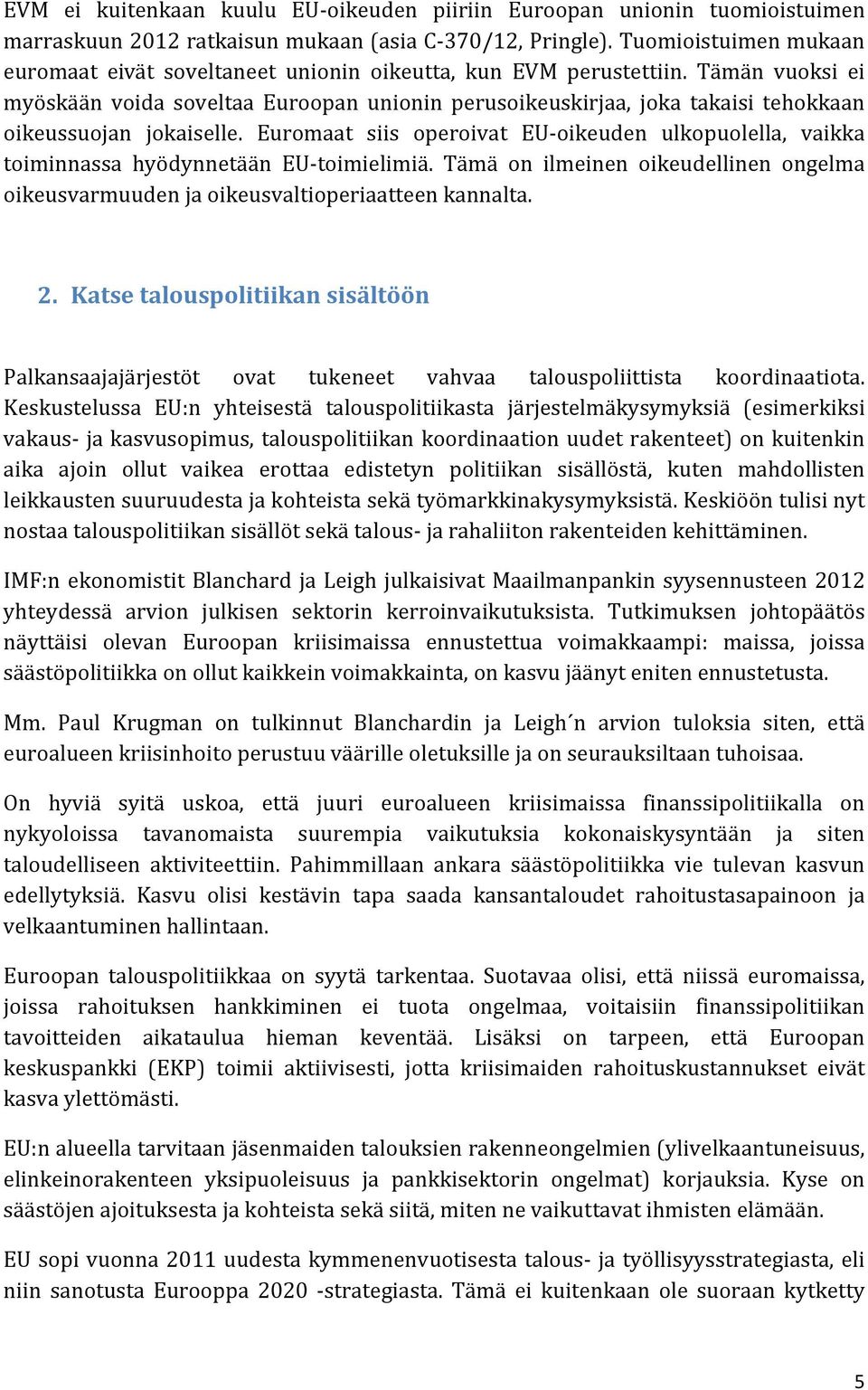 Tämän vuoksi ei myöskään voida soveltaa Euroopan unionin perusoikeuskirjaa, joka takaisi tehokkaan oikeussuojan jokaiselle.