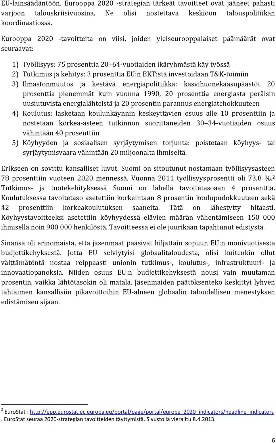 BKT:stä investoidaan T&K toimiin 3) Ilmastonmuutos ja kestävä energiapolitiikka: kasvihuonekaasupäästöt 20 prosenttia pienemmät kuin vuonna 1990, 20 prosenttia energiasta peräisin uusiutuvista