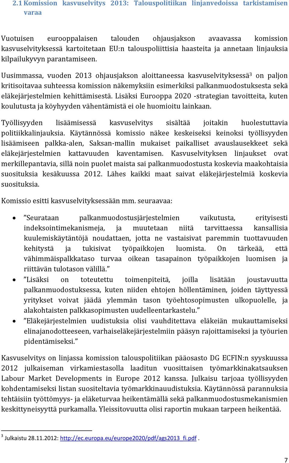 Uusimmassa, vuoden 2013 ohjausjakson aloittaneessa kasvuselvityksessä 3 on paljon kritisoitavaa suhteessa komission näkemyksiin esimerkiksi palkanmuodostuksesta sekä eläkejärjestelmien kehittämisestä.