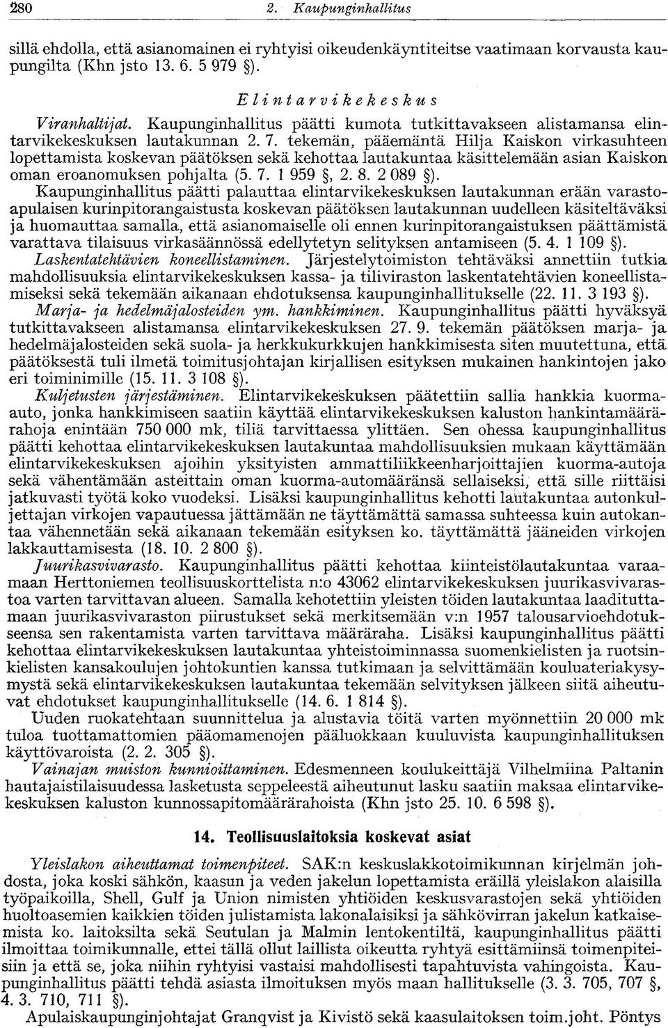 tekemän, pääemäntä Hilja Kaiskon virkasuhteen lopettamista koskevan päätöksen sekä kehottaa lautakuntaa käsittelemään asian Kaiskon oman eroanomuksen pohjalta (5. 7. 1 959, 2. 8. 2 089 ).