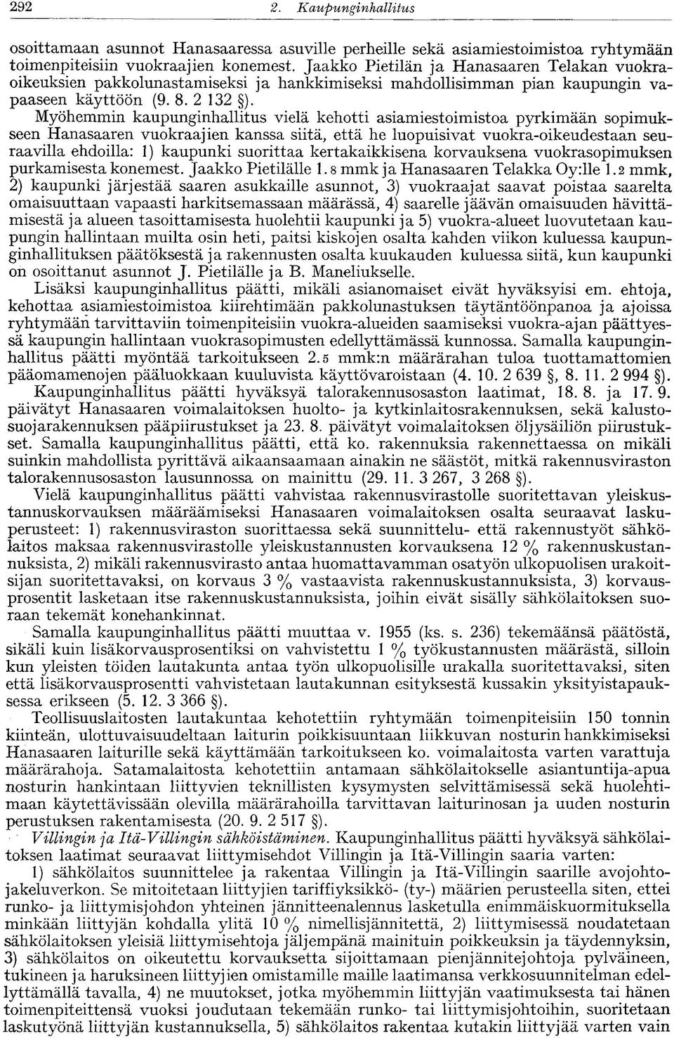 Myöhemmin kaupunginhallitus vielä kehotti asiamiestoimistoa pyrkimään sopimukseen Hanasaaren vuokraajien kanssa siitä, että he luopuisivat vuokra-oikeudestaan seuraavilla ehdoilla: 1) kaupunki