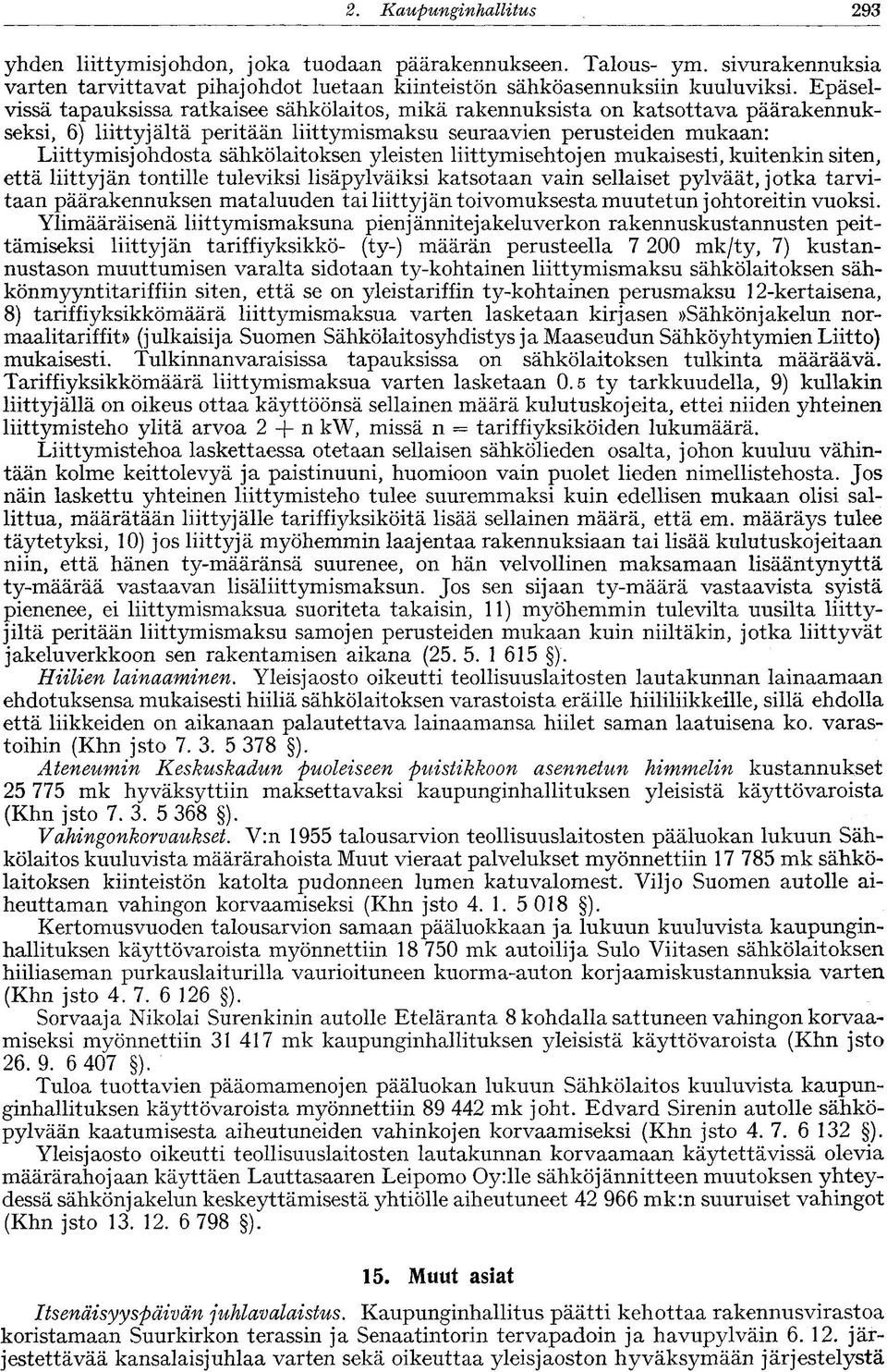 sähkölaitoksen yleisten liittymisehtojen mukaisesti, kuitenkin siten, että liittyjän tontille tuleviksi lisäpylväiksi katsotaan vain sellaiset pylväät, jotka tarvitaan päärakennuksen mataluuden tai