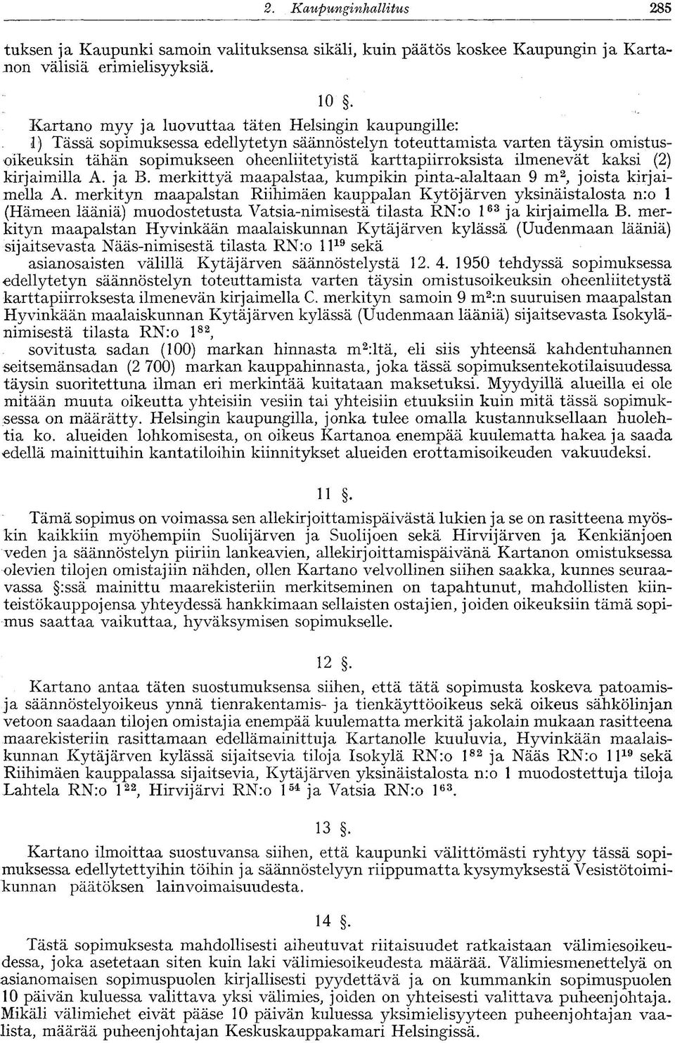 ilmenevät kaksi (2) kirjaimilla A. ja B. merkittyä maapalstaa, kumpikin pinta-alaltaan 9 m 2, joista kirjaimella A.