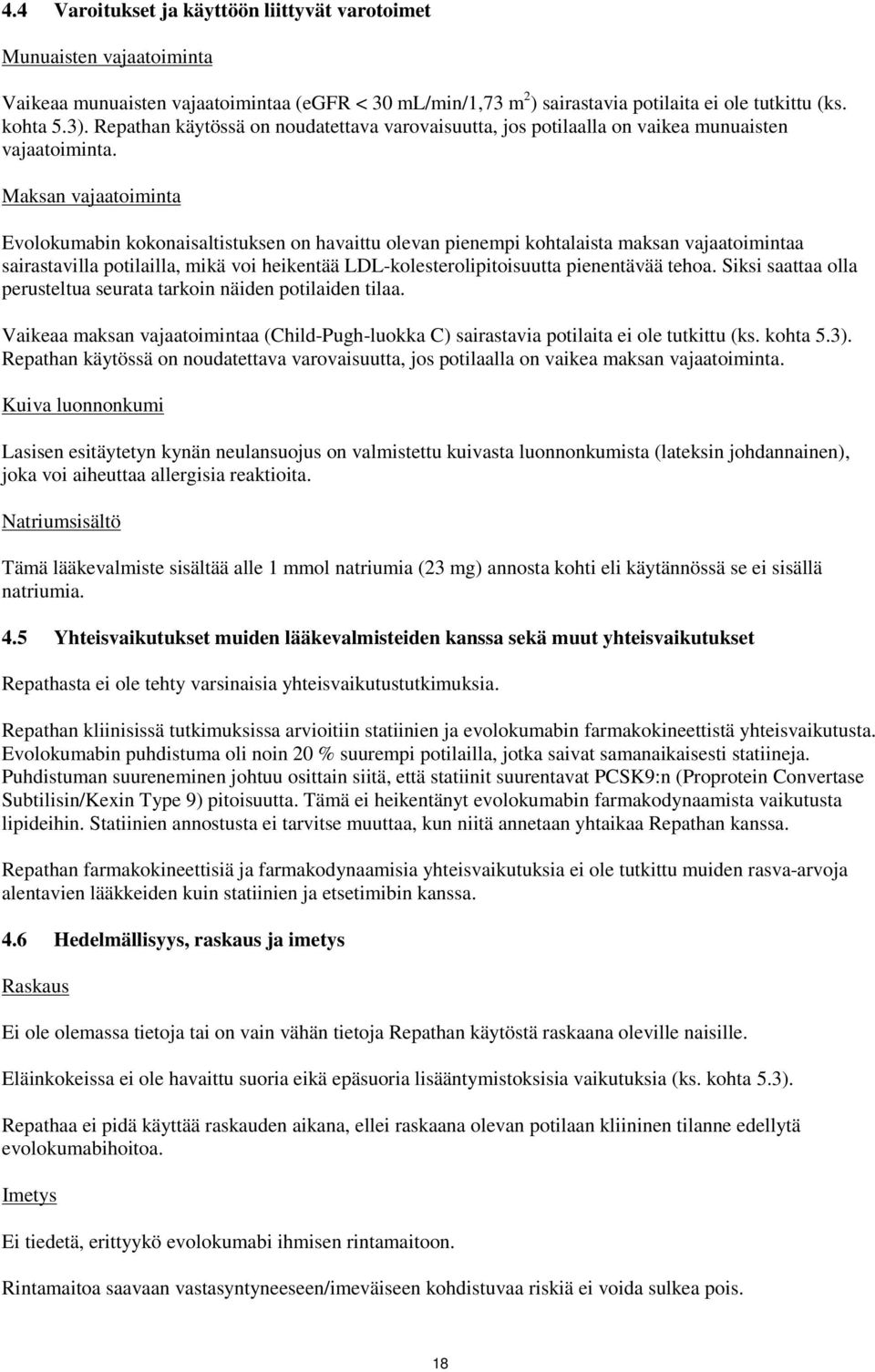 Maksan vajaatoiminta Evolokumabin kokonaisaltistuksen on havaittu olevan pienempi kohtalaista maksan vajaatoimintaa sairastavilla potilailla, mikä voi heikentää LDL-kolesterolipitoisuutta pienentävää