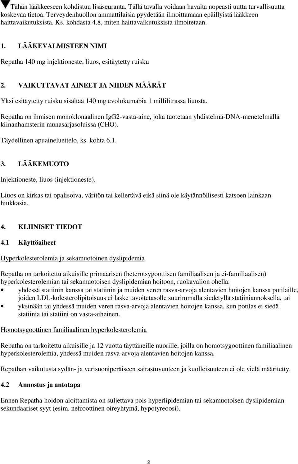 LÄÄKEVALMISTEEN NIMI Repatha 140 mg injektioneste, liuos, esitäytetty ruisku 2. VAIKUTTAVAT AINEET JA NIIDEN MÄÄRÄT Yksi esitäytetty ruisku sisältää 140 mg evolokumabia 1 millilitrassa liuosta.