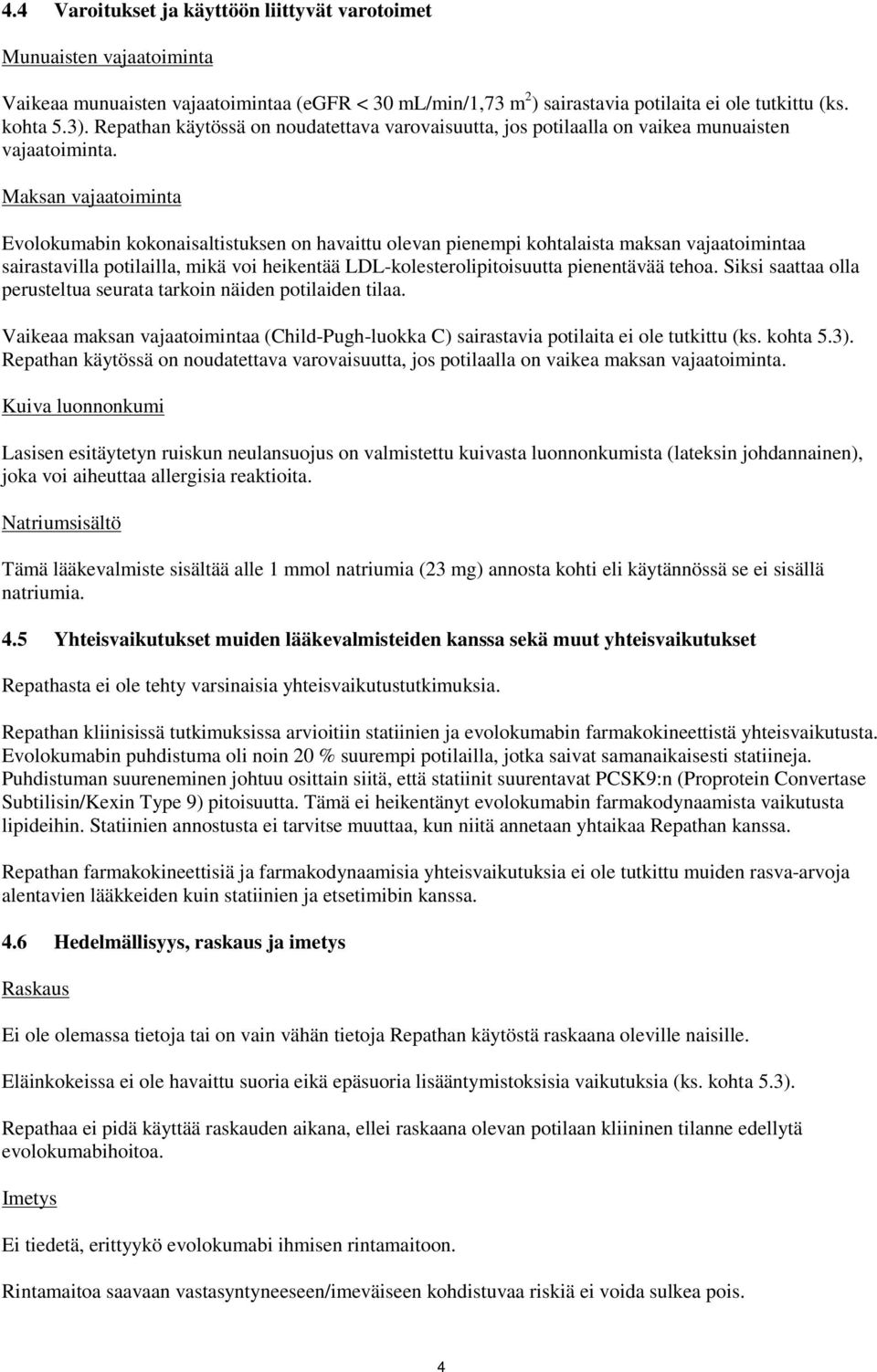 Maksan vajaatoiminta Evolokumabin kokonaisaltistuksen on havaittu olevan pienempi kohtalaista maksan vajaatoimintaa sairastavilla potilailla, mikä voi heikentää LDL-kolesterolipitoisuutta pienentävää