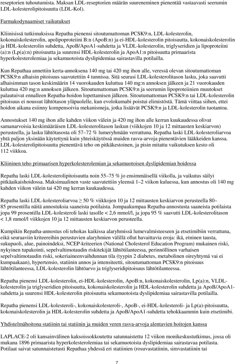 pitoisuutta, kokonaiskolesterolin ja HDL-kolesterolin suhdetta, ApoB/ApoA1-suhdetta ja VLDL-kolesterolin, triglyseridien ja lipoproteiini (a):n (Lp(a):n) pitoisuutta ja suurensi HDL-kolesterolin ja