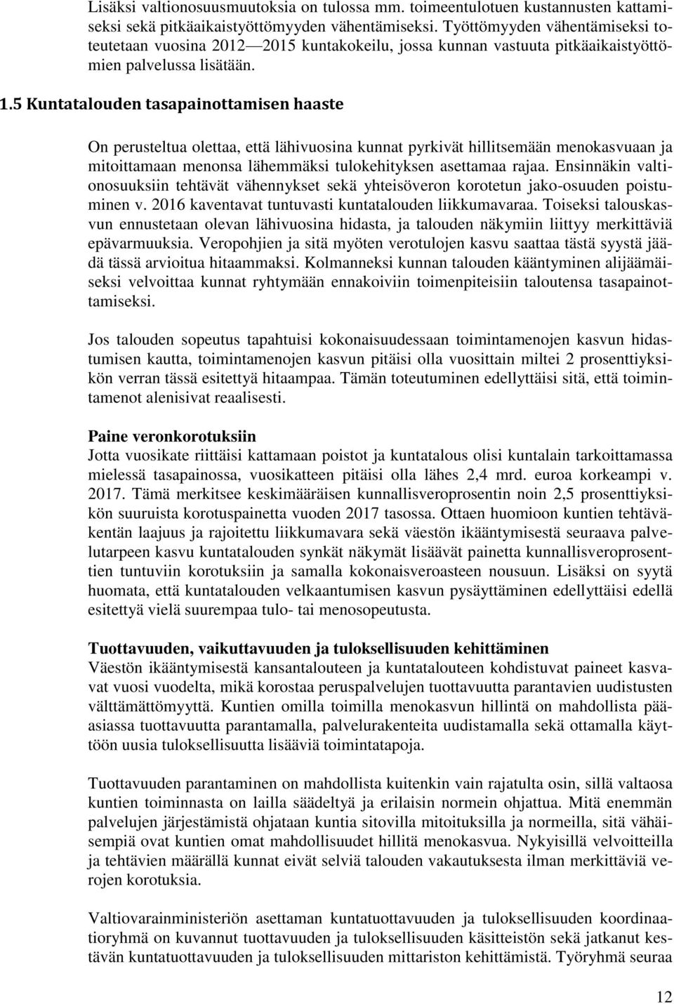 5 Kuntatalouden tasapainottamisen haaste On perusteltua olettaa, että lähivuosina kunnat pyrkivät hillitsemään menokasvuaan ja mitoittamaan menonsa lähemmäksi tulokehityksen asettamaa rajaa.