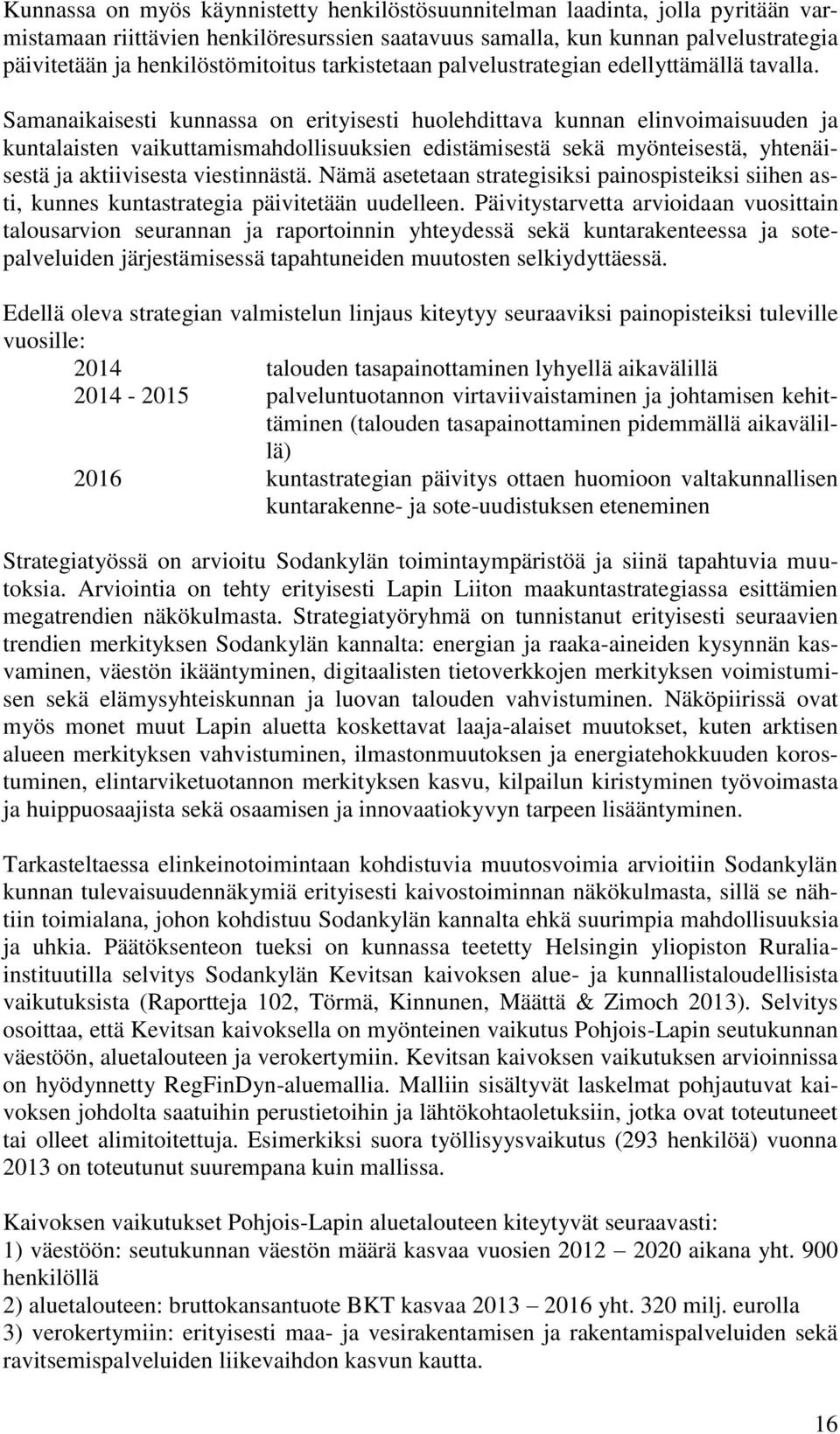 Samanaikaisesti kunnassa on erityisesti huolehdittava kunnan elinvoimaisuuden ja kuntalaisten vaikuttamismahdollisuuksien edistämisestä sekä myönteisestä, yhtenäisestä ja aktiivisesta viestinnästä.