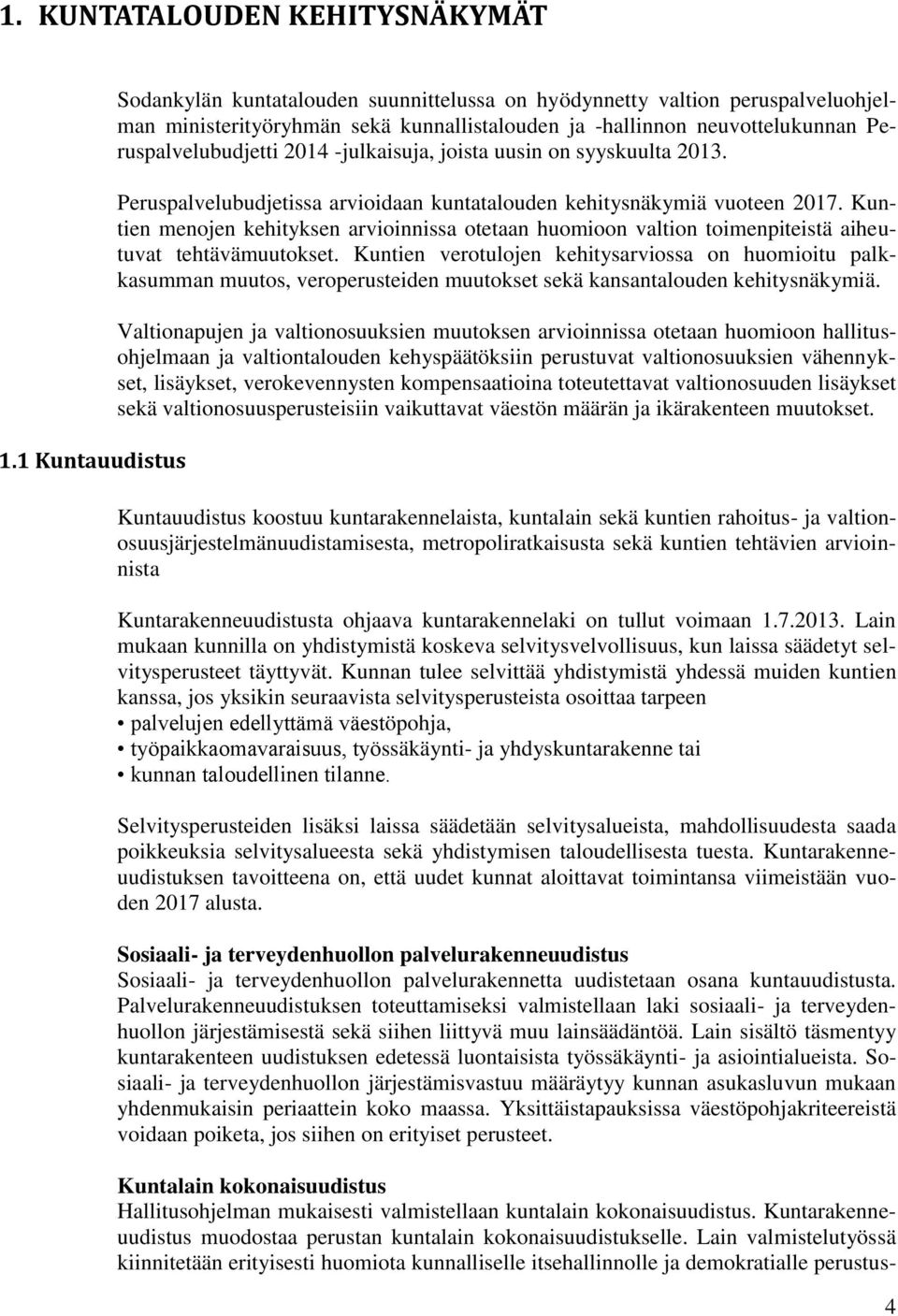 -julkaisuja, joista uusin on syyskuulta 2013. Peruspalvelubudjetissa arvioidaan kuntatalouden kehitysnäkymiä vuoteen 2017.