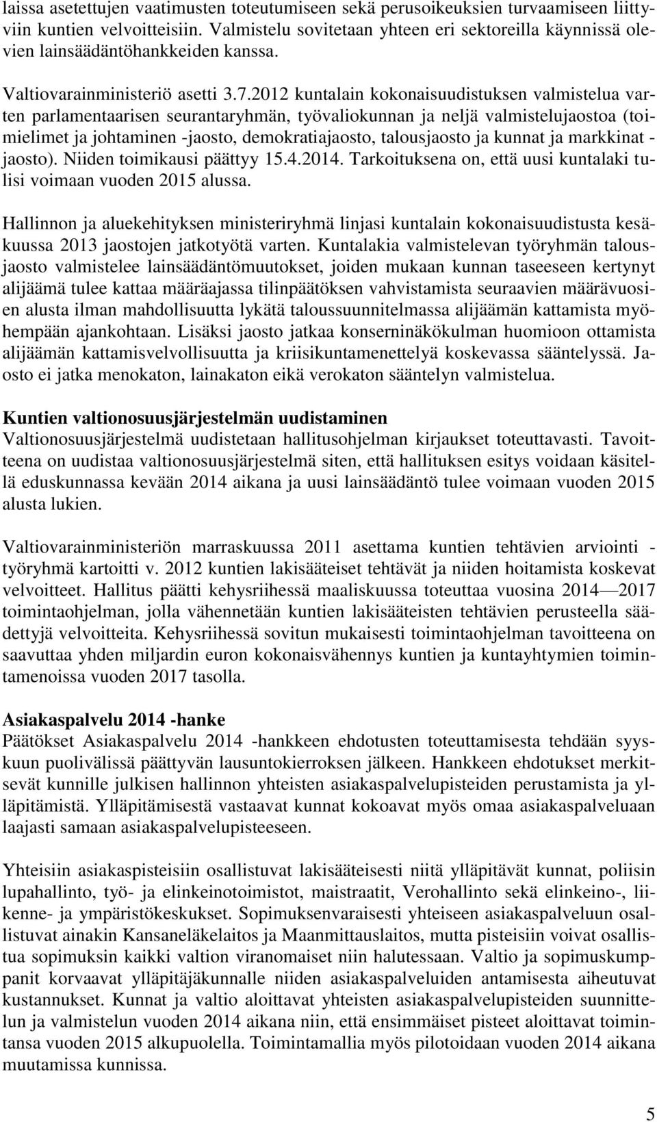 2012 kuntalain kokonaisuudistuksen valmistelua varten parlamentaarisen seurantaryhmän, työvaliokunnan ja neljä valmistelujaostoa (toimielimet ja johtaminen -jaosto, demokratiajaosto, talousjaosto ja