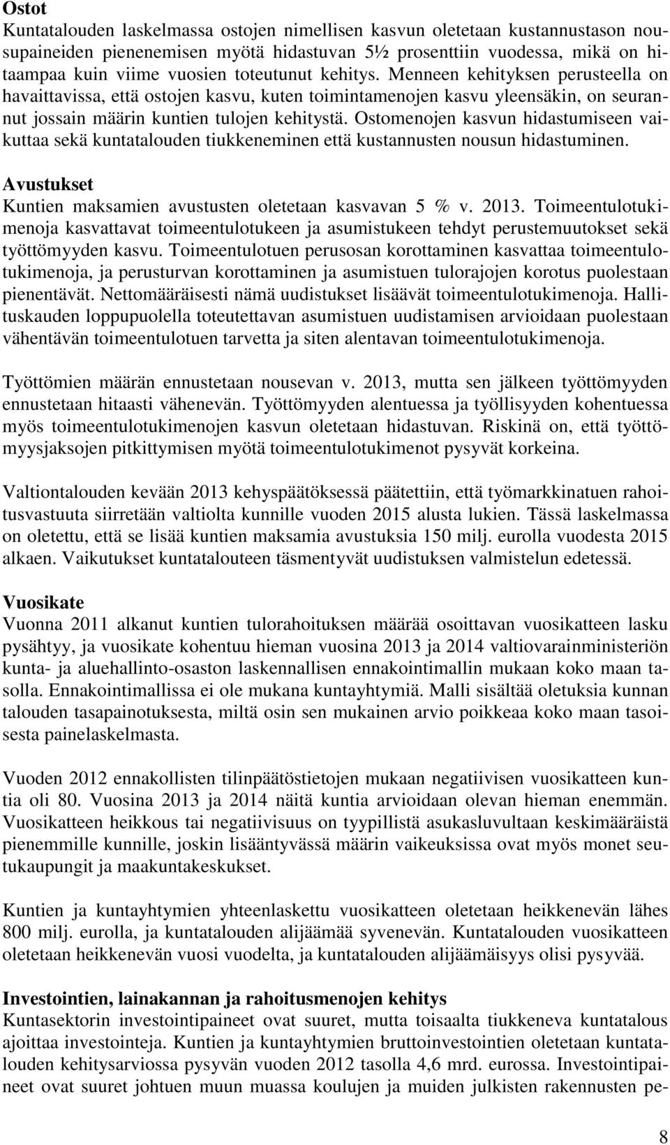 Ostomenojen kasvun hidastumiseen vaikuttaa sekä kuntatalouden tiukkeneminen että kustannusten nousun hidastuminen. Avustukset Kuntien maksamien avustusten oletetaan kasvavan 5 % v. 2013.