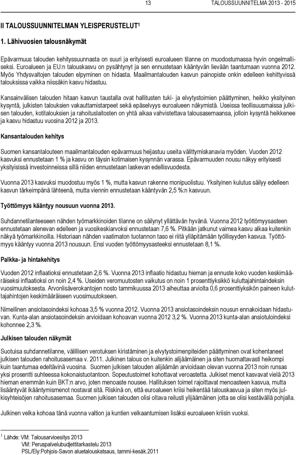 Euroalueen ja EU:n talouskasvu on pysähtynyt ja sen ennustetaan kääntyvän lievään taantumaan vuonna 2012. Myös Yhdysvaltojen talouden elpyminen on hidasta.