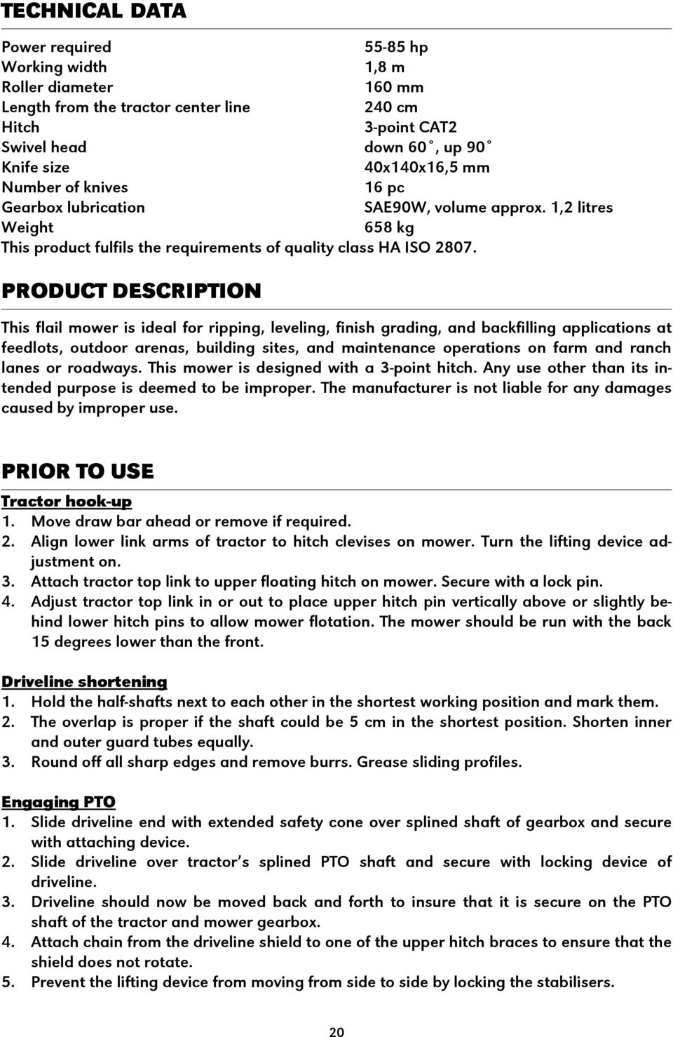 PRODUCT DESCRIPTION This flail mower is ideal for ripping, leveling, finish grading, and backfilling applications at feedlots, outdoor arenas, building sites, and maintenance operations on farm and