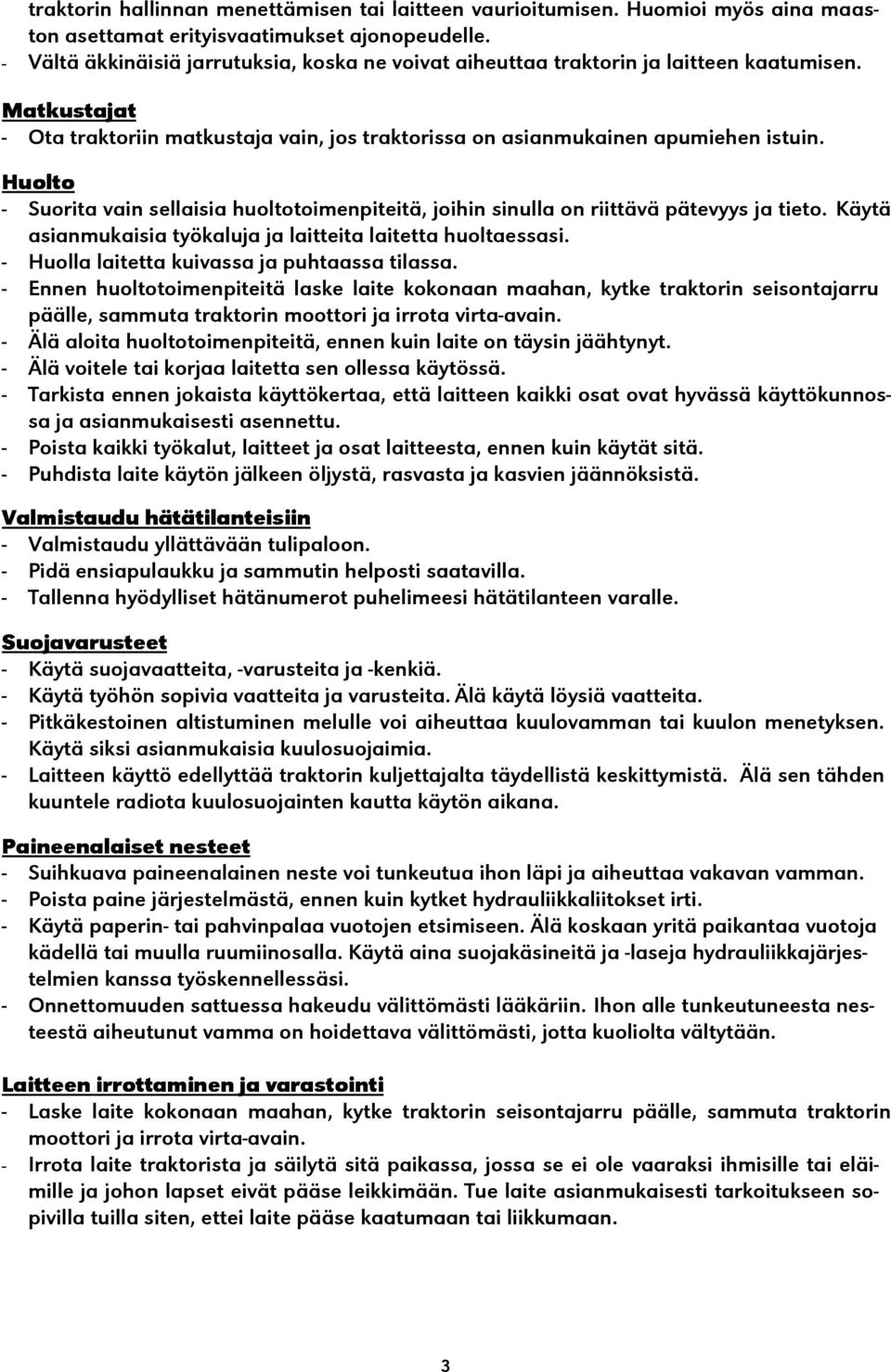 Huolto - Suorita vain sellaisia huoltotoimenpiteitä, joihin sinulla on riittävä pätevyys ja tieto. Käytä asianmukaisia työkaluja ja laitteita laitetta huoltaessasi.