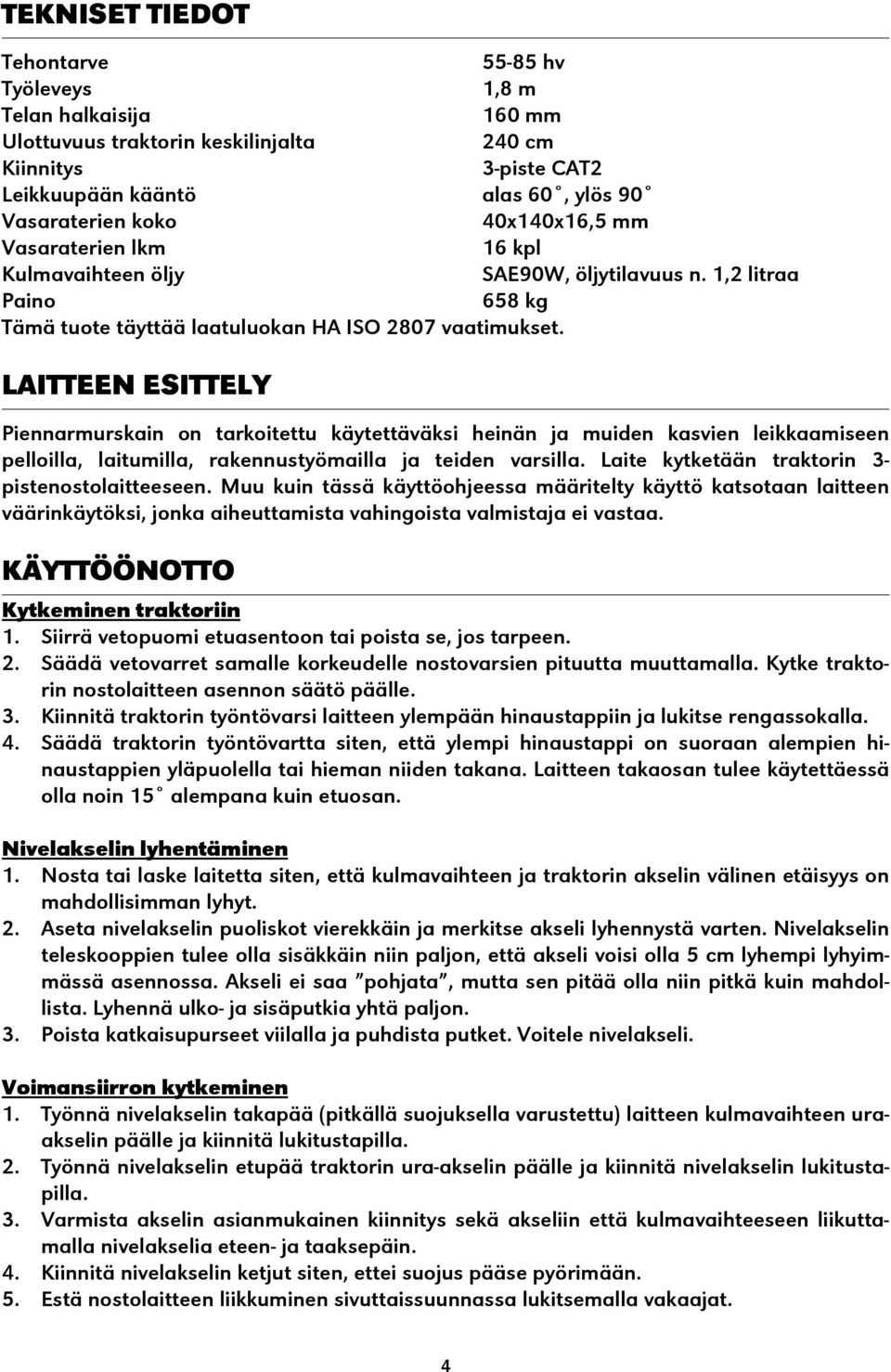 LAITTEEN ESITTELY Piennarmurskain on tarkoitettu käytettäväksi heinän ja muiden kasvien leikkaamiseen pelloilla, laitumilla, rakennustyömailla ja teiden varsilla.