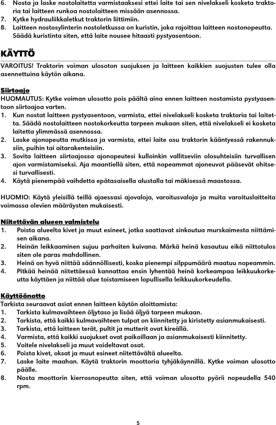 Traktorin voiman ulosoton suojuksen ja laitteen kaikkien suojusten tulee olla asennettuina käytön aikana.
