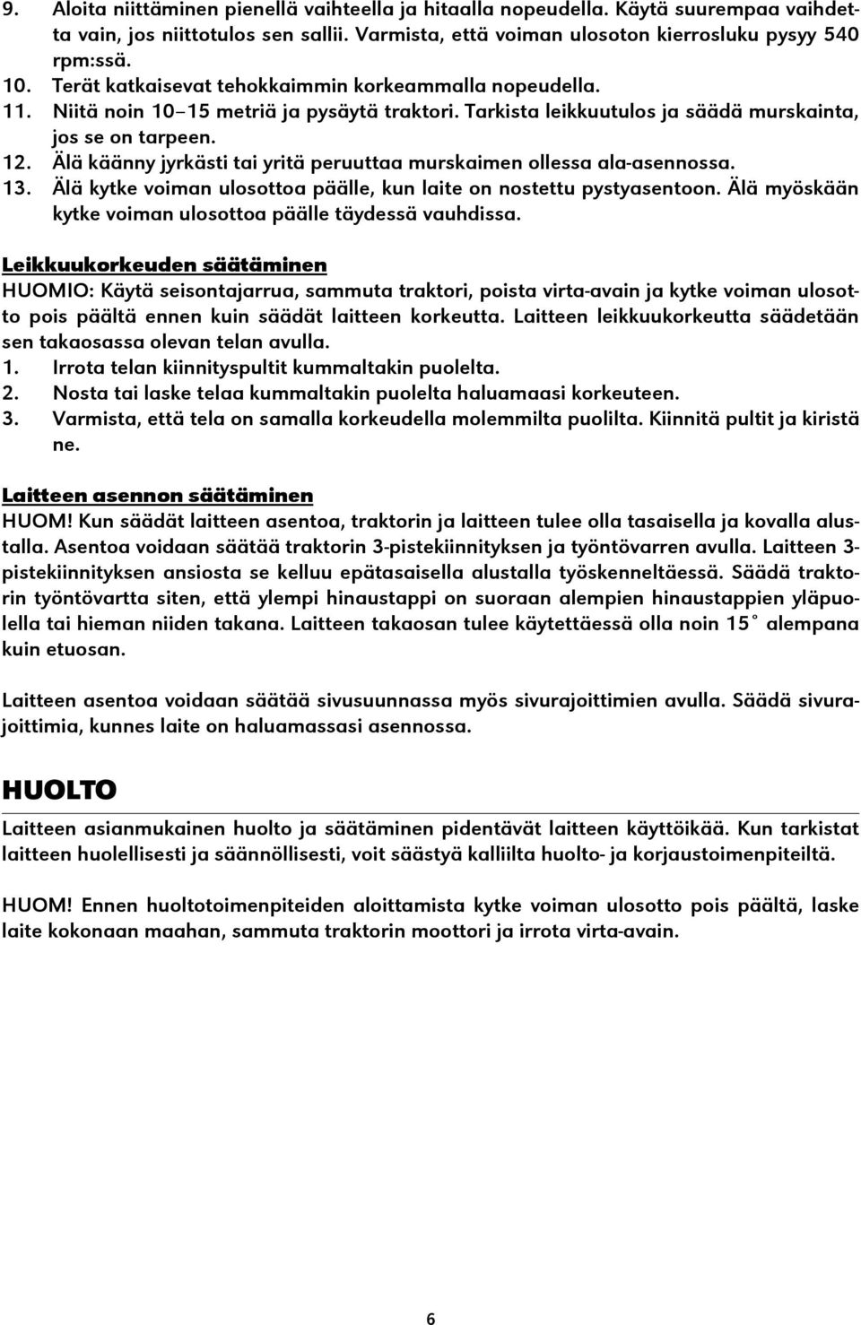 Älä käänny jyrkästi tai yritä peruuttaa murskaimen ollessa ala-asennossa. 13. Älä kytke voiman ulosottoa päälle, kun laite on nostettu pystyasentoon.