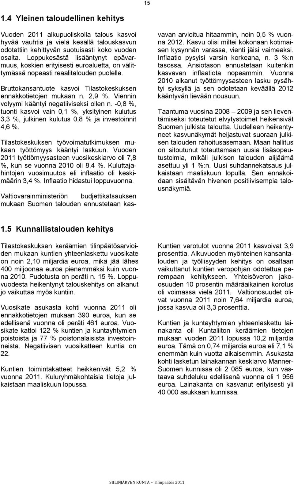 Viennin volyymi kääntyi negatiiviseksi ollen n. -0,8 %, tuonti kasvoi vain 0,1 %, yksityinen kulutus 3,3 %, julkinen kulutus 0,8 % ja investoinnit 4,6 %.