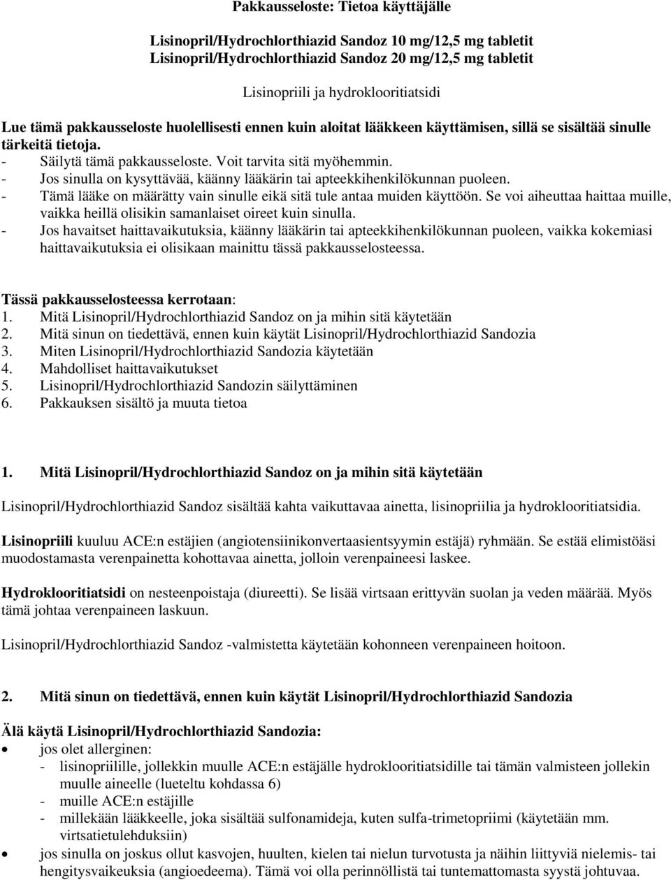 - Jos sinulla on kysyttävää, käänny lääkärin tai apteekkihenkilökunnan puoleen. - Tämä lääke on määrätty vain sinulle eikä sitä tule antaa muiden käyttöön.