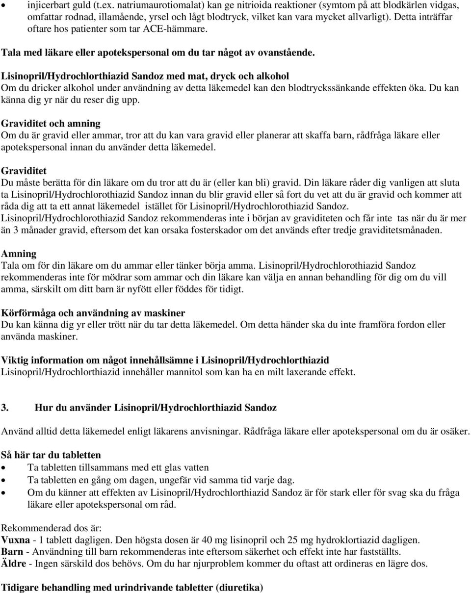 Lisinopril/Hydrochlorthiazid Sandoz med mat, dryck och alkohol Om du dricker alkohol under användning av detta läkemedel kan den blodtryckssänkande effekten öka.