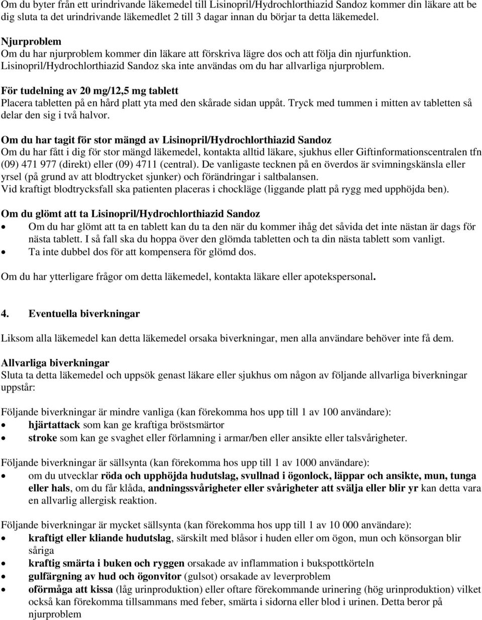 Lisinopril/Hydrochlorthiazid Sandoz ska inte användas om du har allvarliga njurproblem. För tudelning av 20 mg/12,5 mg tablett Placera tabletten på en hård platt yta med den skårade sidan uppåt.