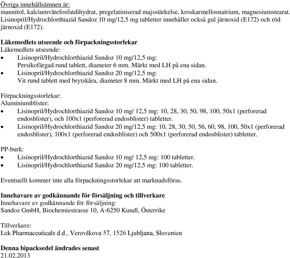 Läkemedlets utseende och förpackningsstorlekar Läkemedlets utseende: Lisinopril/Hydrochlorthiazid Sandoz 10 mg/12,5 mg: Persikofärgad rund tablett, diameter 6 mm. Märkt med LH på ena sidan.