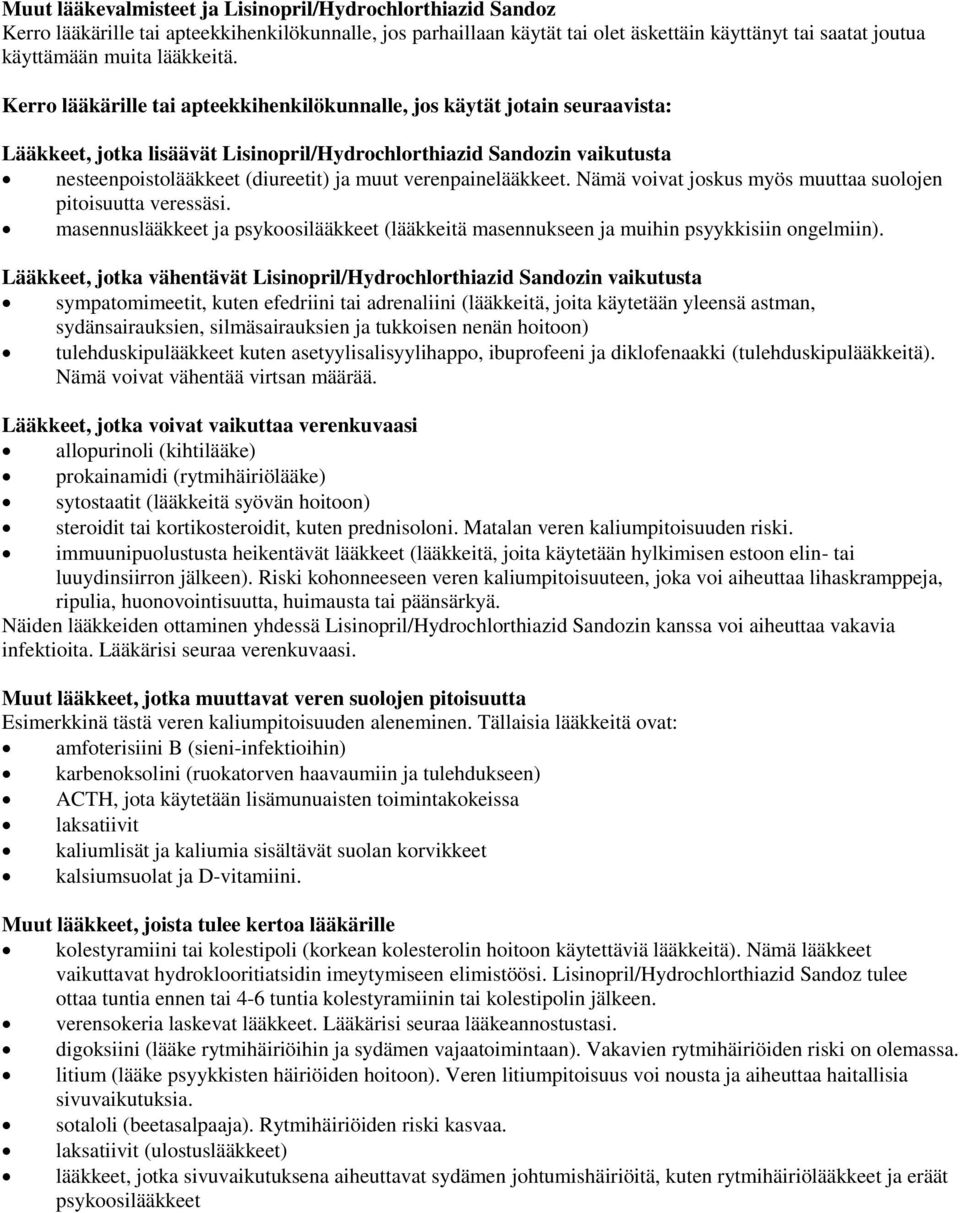 Kerro lääkärille tai apteekkihenkilökunnalle, jos käytät jotain seuraavista: Lääkkeet, jotka lisäävät Lisinopril/Hydrochlorthiazid Sandozin vaikutusta nesteenpoistolääkkeet (diureetit) ja muut