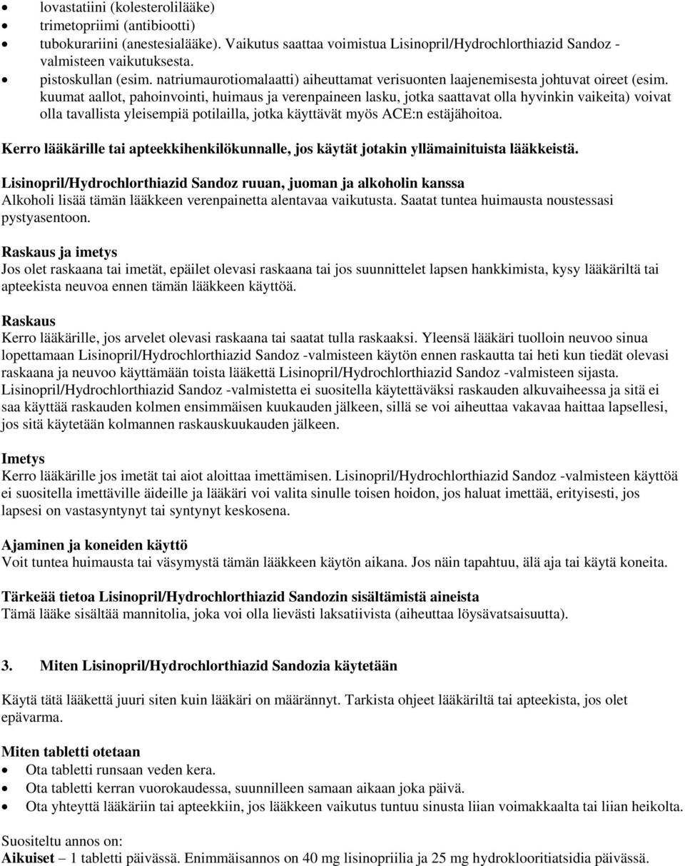 kuumat aallot, pahoinvointi, huimaus ja verenpaineen lasku, jotka saattavat olla hyvinkin vaikeita) voivat olla tavallista yleisempiä potilailla, jotka käyttävät myös ACE:n estäjähoitoa.