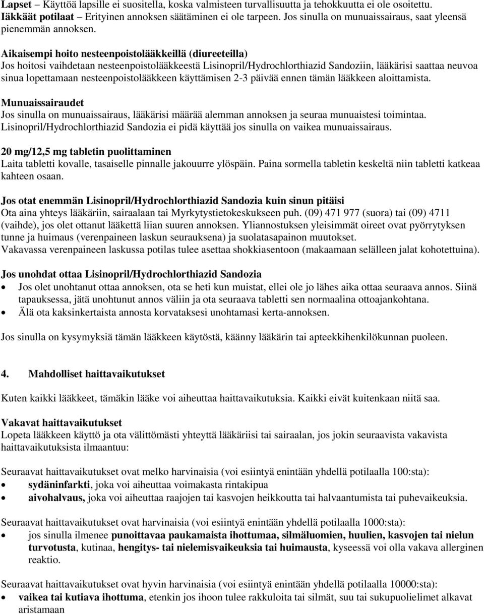 Aikaisempi hoito nesteenpoistolääkkeillä (diureeteilla) Jos hoitosi vaihdetaan nesteenpoistolääkkeestä Lisinopril/Hydrochlorthiazid Sandoziin, lääkärisi saattaa neuvoa sinua lopettamaan