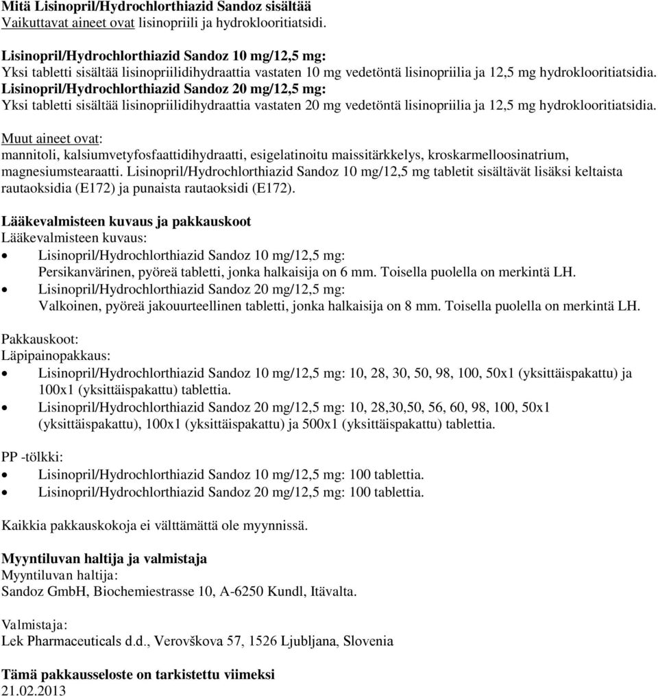 Lisinopril/Hydrochlorthiazid Sandoz 20 mg/12,5 mg: Yksi tabletti sisältää lisinopriilidihydraattia vastaten 20 mg vedetöntä lisinopriilia ja 12,5 mg hydroklooritiatsidia.