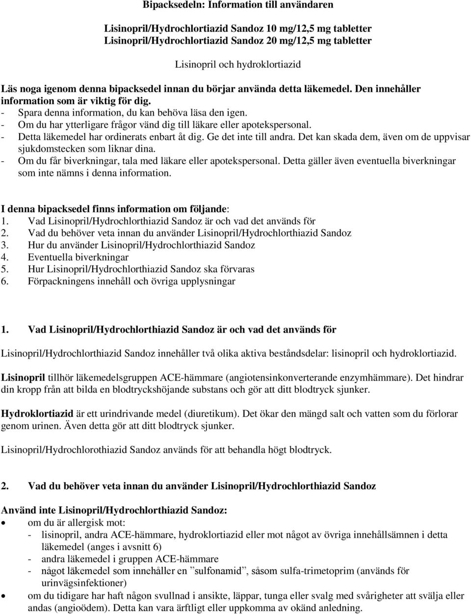 - Om du har ytterligare frågor vänd dig till läkare eller apotekspersonal. - Detta läkemedel har ordinerats enbart åt dig. Ge det inte till andra.