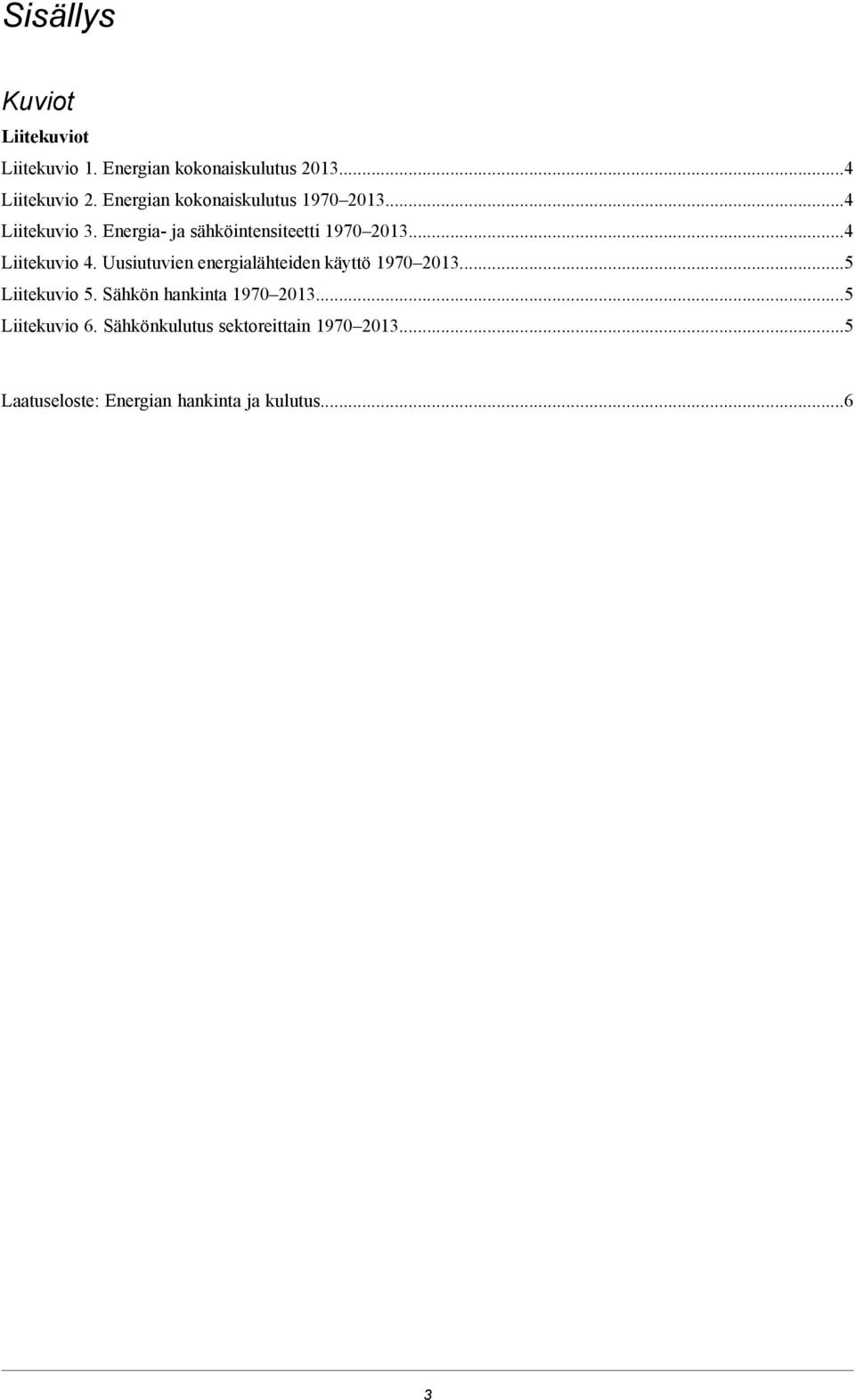 ..4 Liitekuvio 4. Uusiutuvien energialähteiden käyttö 1970 2013...5 Liitekuvio 5.