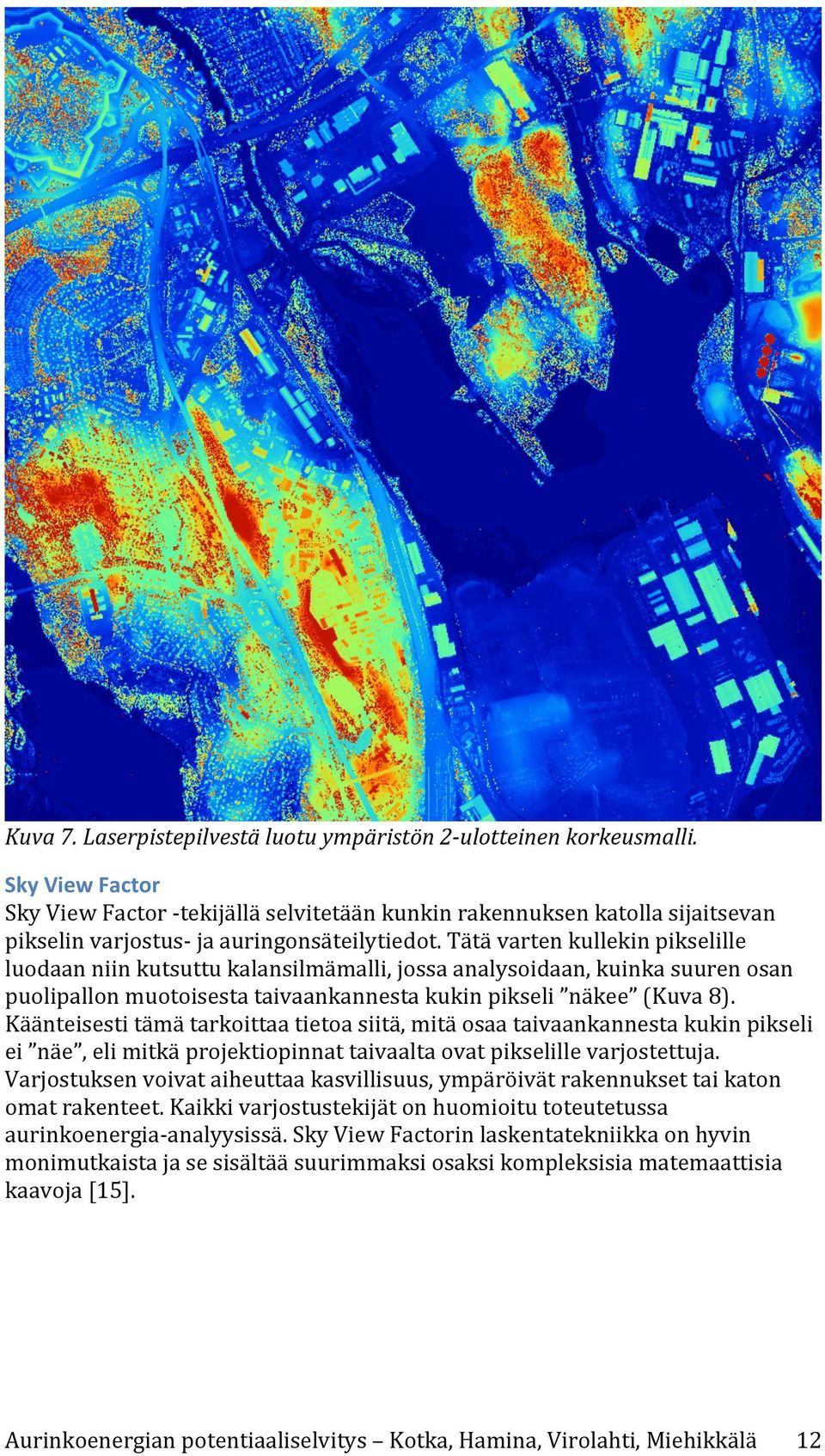 Tätä varten kullekin pikselille luodaan niin kutsuttu kalansilmämalli, jossa analysoidaan, kuinka suuren osan puolipallon muotoisesta taivaankannesta kukin pikseli näkee (Kuva 8).