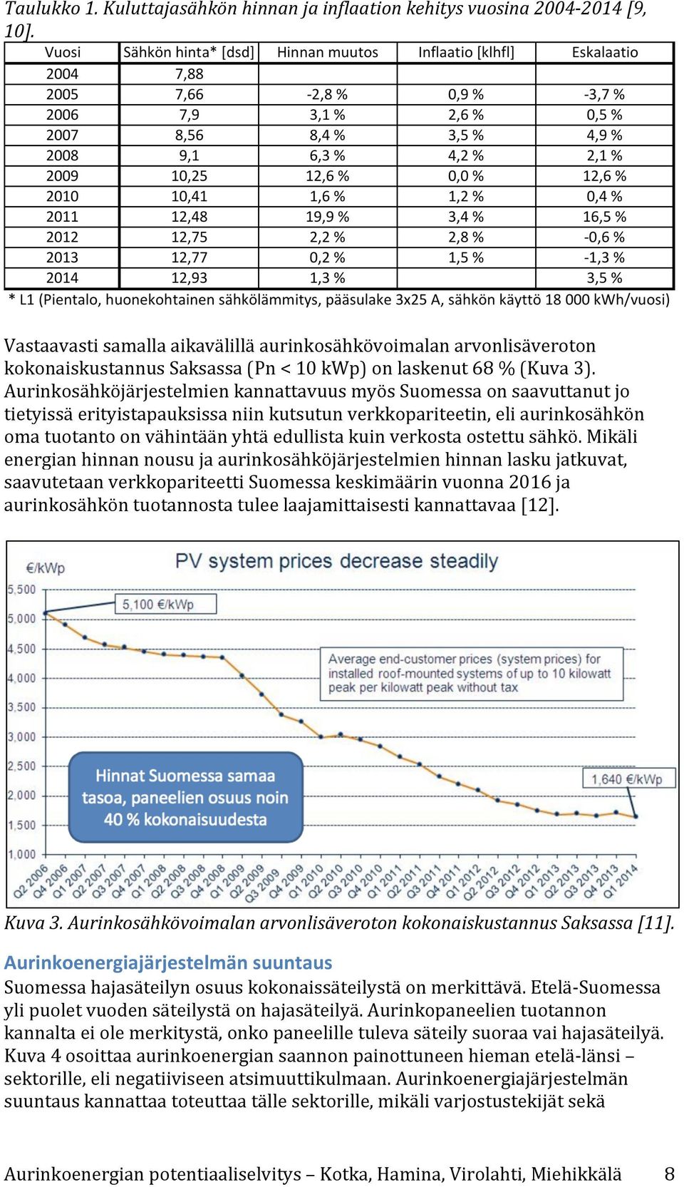 Aurinkosähköjärjestelmien kannattavuus myös Suomessa on saavuttanut jo tietyissä erityistapauksissa niin kutsutun verkkopariteetin, eli aurinkosähkön oma tuotanto on vähintään yhtä edullista kuin