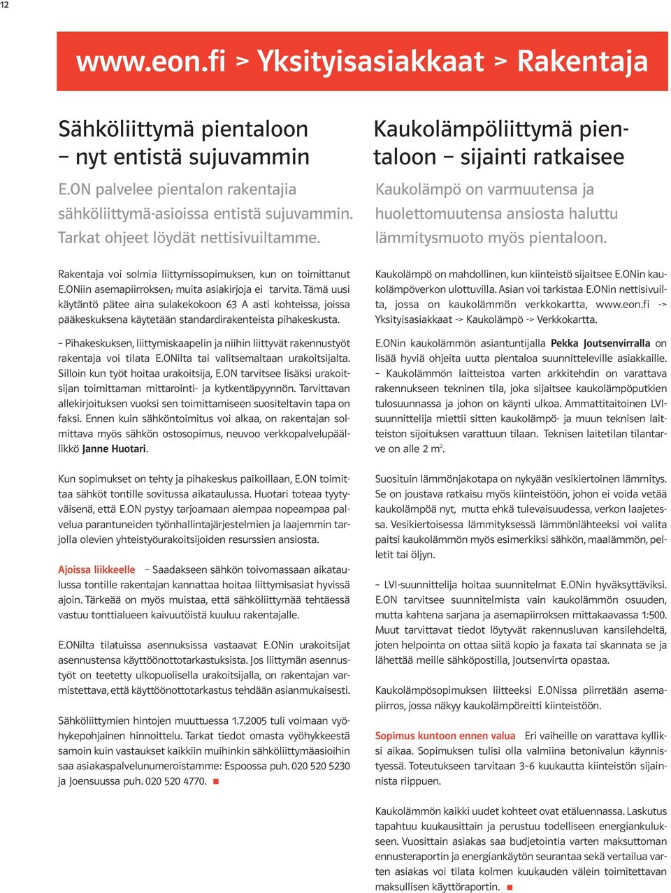 Tämä uusi käytäntö pätee aina sulakekokoon 63 A asti kohteissa, joissa pääkeskuksena käytetään standardirakenteista pihakeskusta.