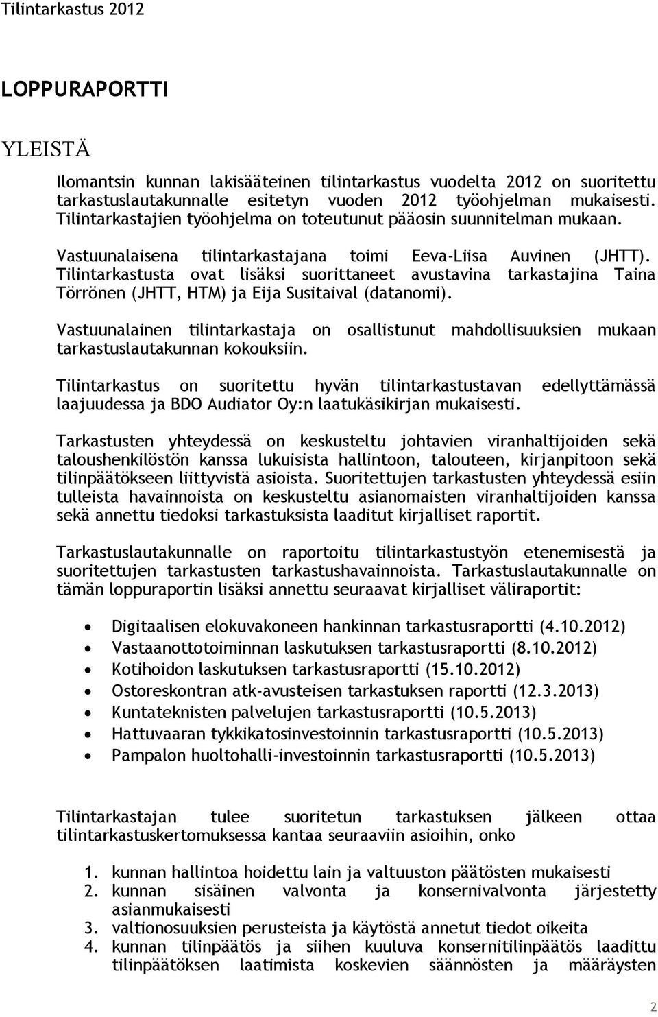 Tilintarkastusta ovat lisäksi suorittaneet avustavina tarkastajina Taina Törrönen (JHTT, HTM) ja Eija Susitaival (datanomi).