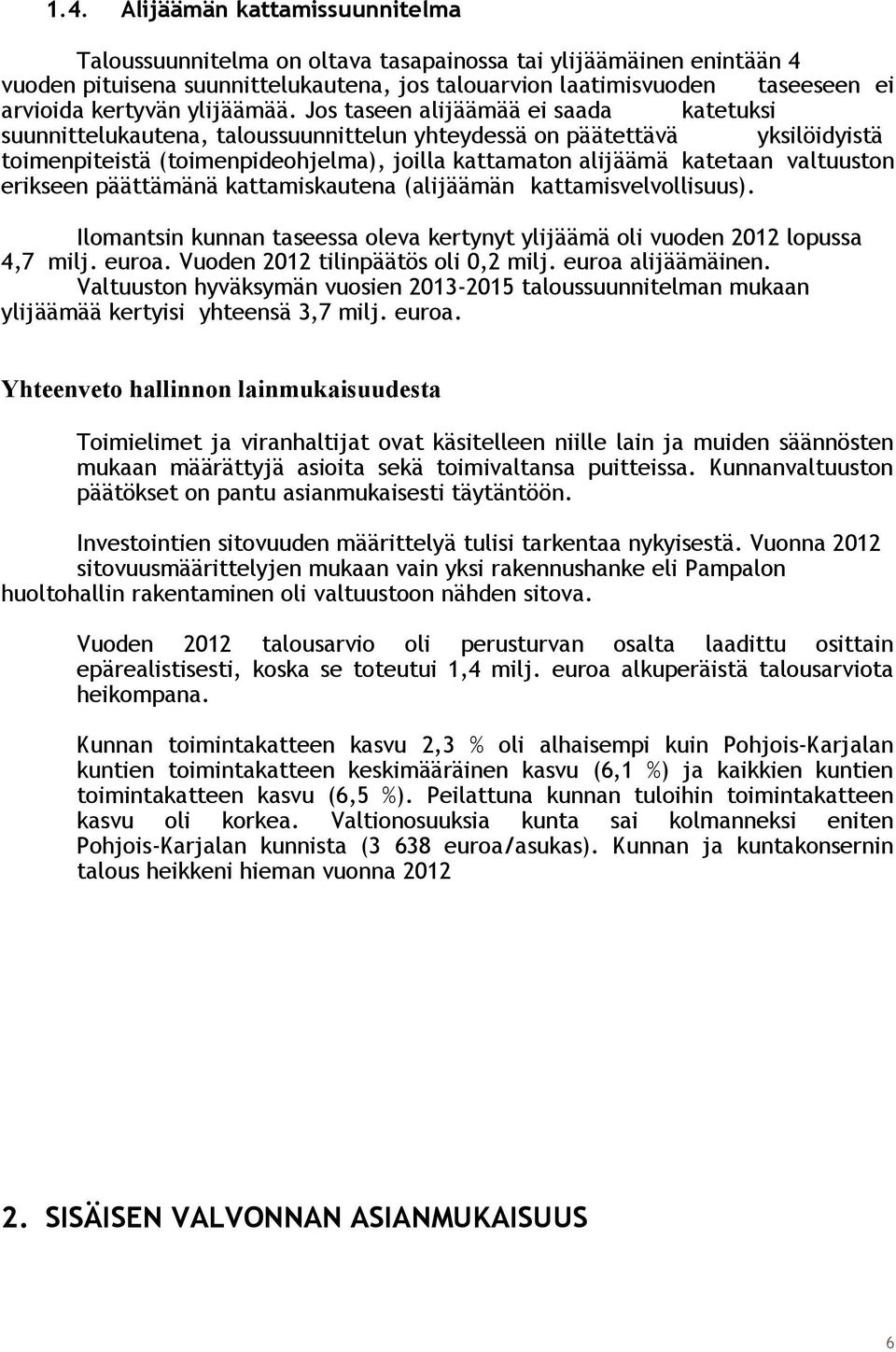 Jos taseen alijäämää ei saada katetuksi suunnittelukautena, taloussuunnittelun yhteydessä on päätettävä yksilöidyistä toimenpiteistä (toimenpideohjelma), joilla kattamaton alijäämä katetaan