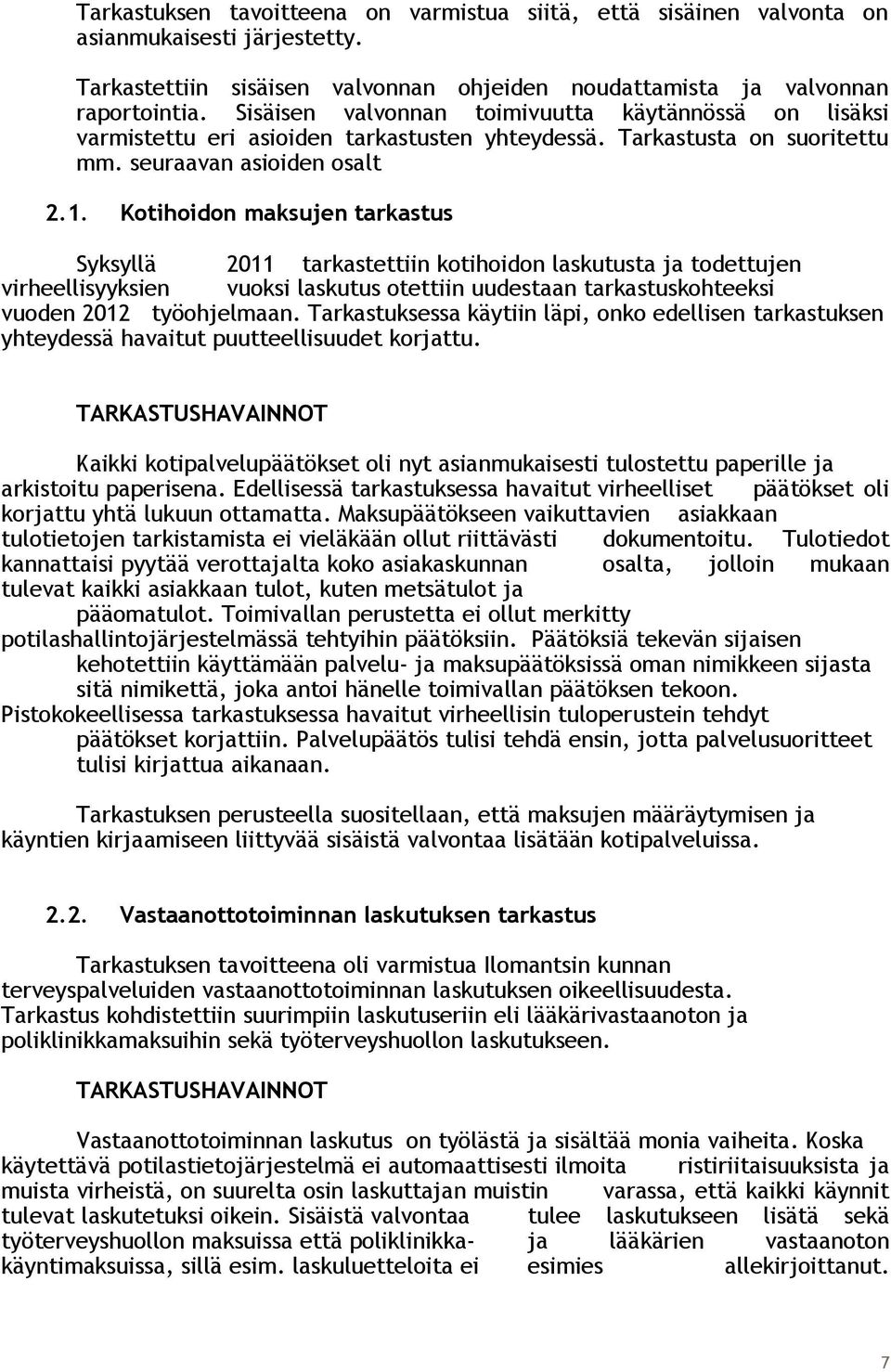 Kotihoidon maksujen tarkastus Syksyllä 2011 tarkastettiin kotihoidon laskutusta ja todettujen virheellisyyksien vuoksi laskutus otettiin uudestaan tarkastuskohteeksi vuoden 2012 työohjelmaan.