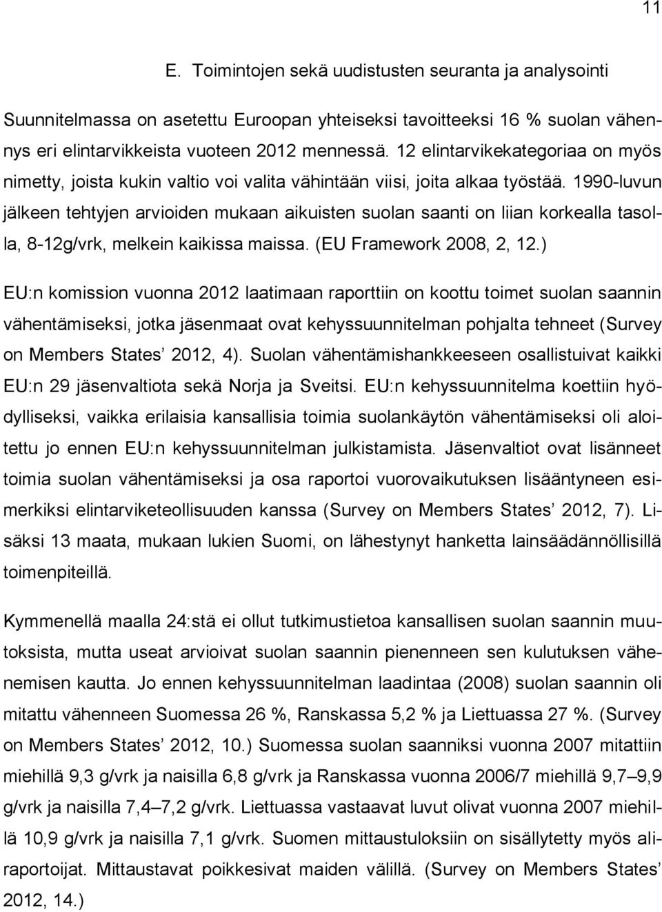 1990-luvun jälkeen tehtyjen arvioiden mukaan aikuisten suolan saanti on liian korkealla tasolla, 8-12g/vrk, melkein kaikissa maissa. (EU Framework 2008, 2, 12.