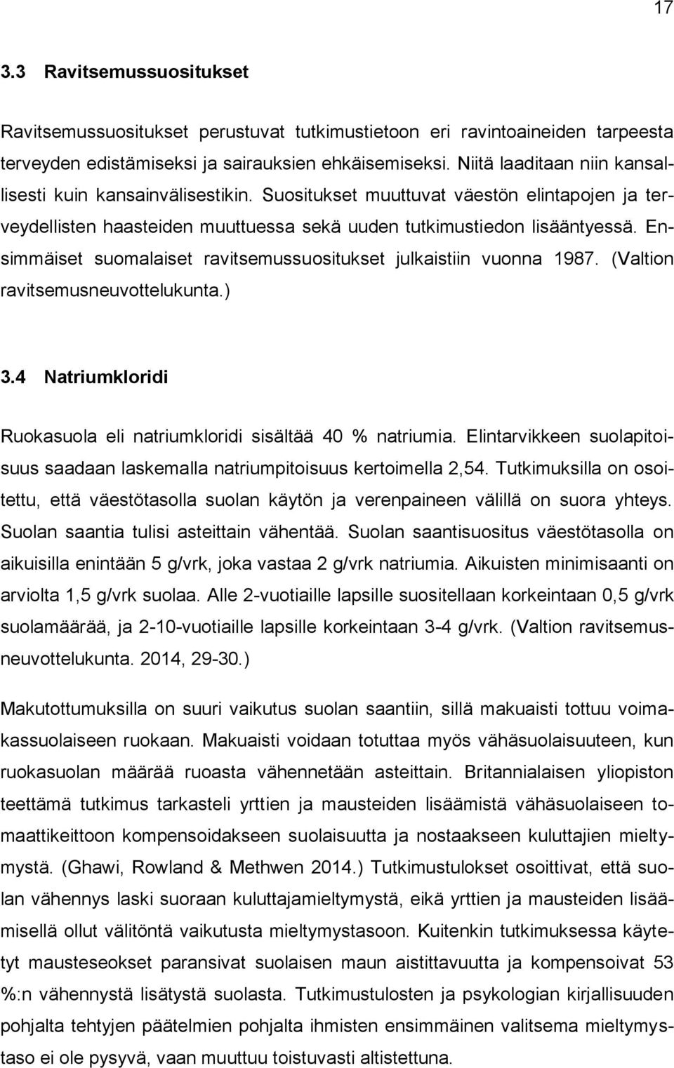Ensimmäiset suomalaiset ravitsemussuositukset julkaistiin vuonna 1987. (Valtion ravitsemusneuvottelukunta.) 3.4 Natriumkloridi Ruokasuola eli natriumkloridi sisältää 40 % natriumia.