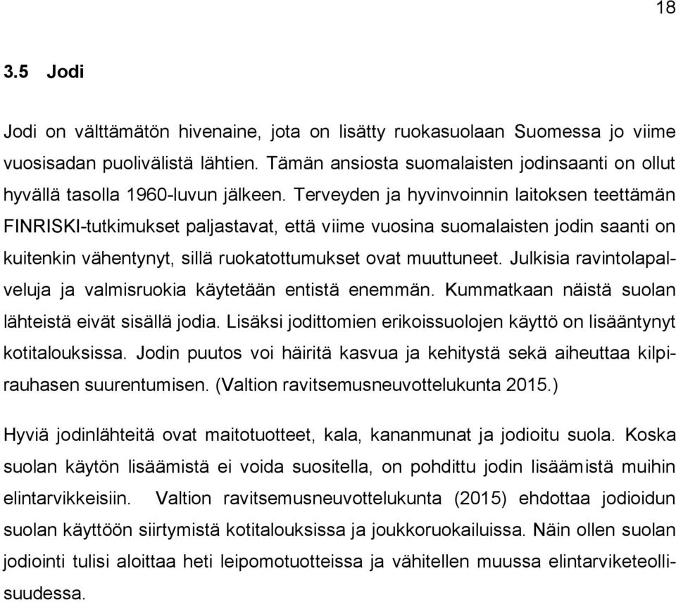 Terveyden ja hyvinvoinnin laitoksen teettämän FINRISKI-tutkimukset paljastavat, että viime vuosina suomalaisten jodin saanti on kuitenkin vähentynyt, sillä ruokatottumukset ovat muuttuneet.