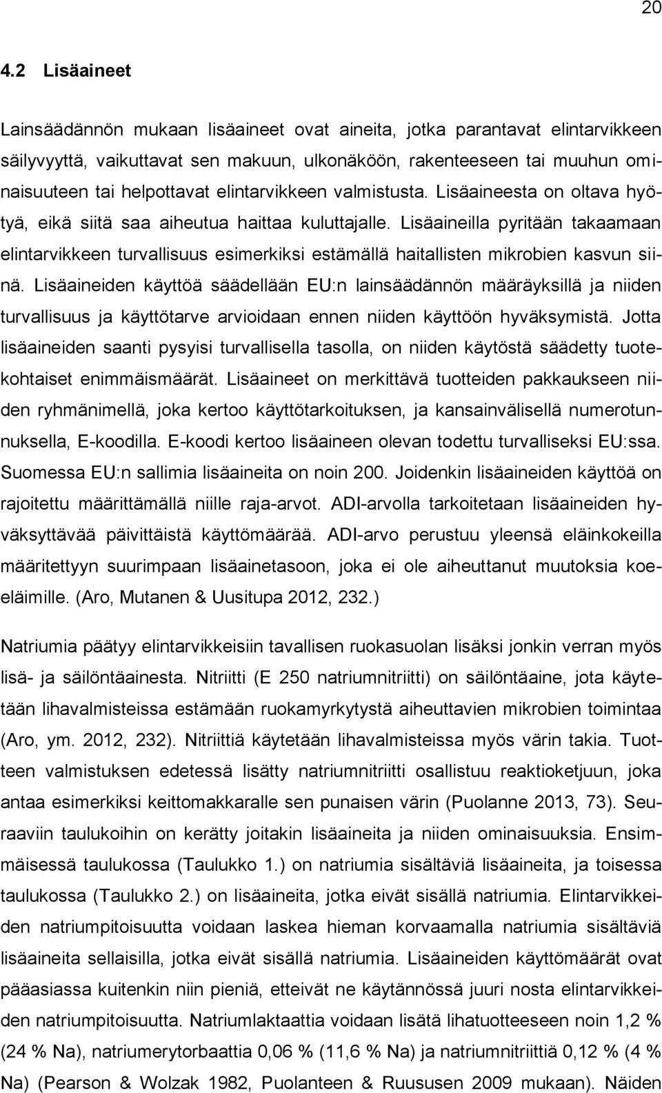 Lisäaineilla pyritään takaamaan elintarvikkeen turvallisuus esimerkiksi estämällä haitallisten mikrobien kasvun siinä.