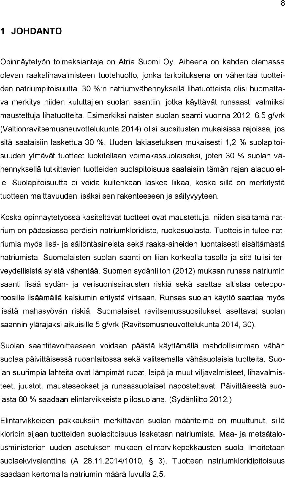 Esimerkiksi naisten suolan saanti vuonna 2012, 6,5 g/vrk (Valtionravitsemusneuvottelukunta 2014) olisi suositusten mukaisissa rajoissa, jos sitä saataisiin laskettua 30 %.