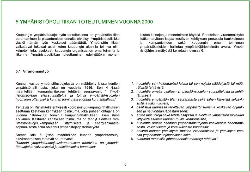 Ympäristön tilaan vaikuttavat lukuisat asiat kuten kaupungin alueella toimiva elinkeinotoiminta, asukkaat, kaupungin organisaation oma toiminta ja liikenne.