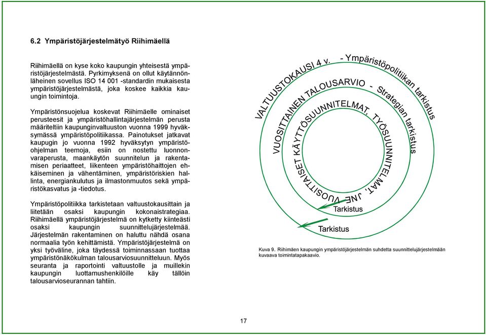 Ympäristönsuojelua koskevat Riihimäelle ominaiset perusteesit ja ympäristöhallintajärjestelmän perusta määriteltiin kaupunginvaltuuston vuonna 1999 hyväksymässä ympäristöpolitiikassa.